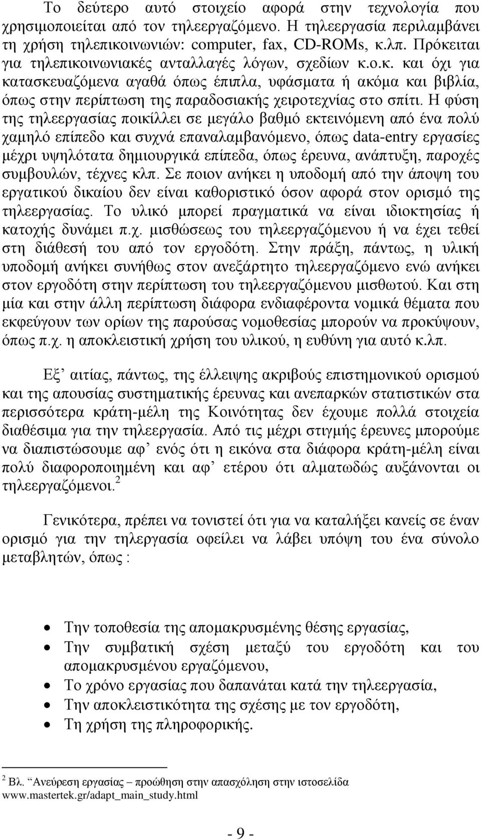 Η φύση της τηλεεργασίας ποικίλλει σε μεγάλο βαθμό εκτεινόμενη από ένα πολύ χαμηλό επίπεδο και συχνά επαναλαμβανόμενο, όπως data-entry εργασίες μέχρι υψηλότατα δημιουργικά επίπεδα, όπως έρευνα,