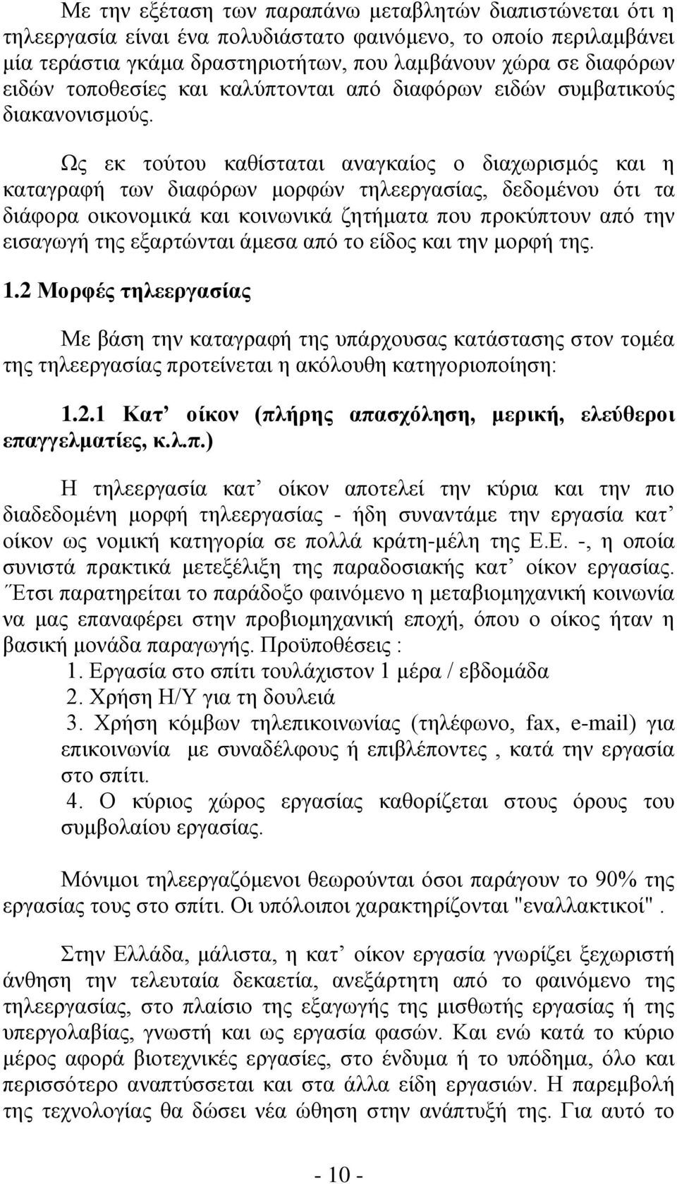 Ως εκ τούτου καθίσταται αναγκαίος ο διαχωρισμός και η καταγραφή των διαφόρων μορφών τηλεεργασίας, δεδομένου ότι τα διάφορα οικονομικά και κοινωνικά ζητήματα που προκύπτουν από την εισαγωγή της