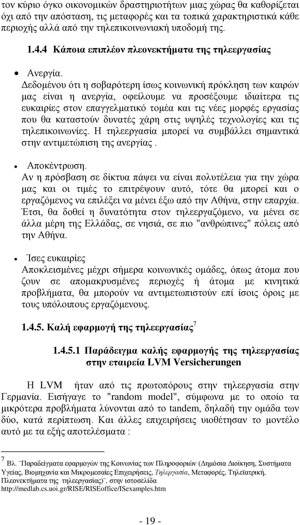 Δεδομένου ότι η σοβαρότερη ίσως κοινωνική πρόκληση των καιρών μας είναι η ανεργία, οφείλουμε να προσέξουμε ιδιαίτερα τις ευκαιρίες στον επαγγελματικό τομέα και τις νέες μορφές εργασίας που θα