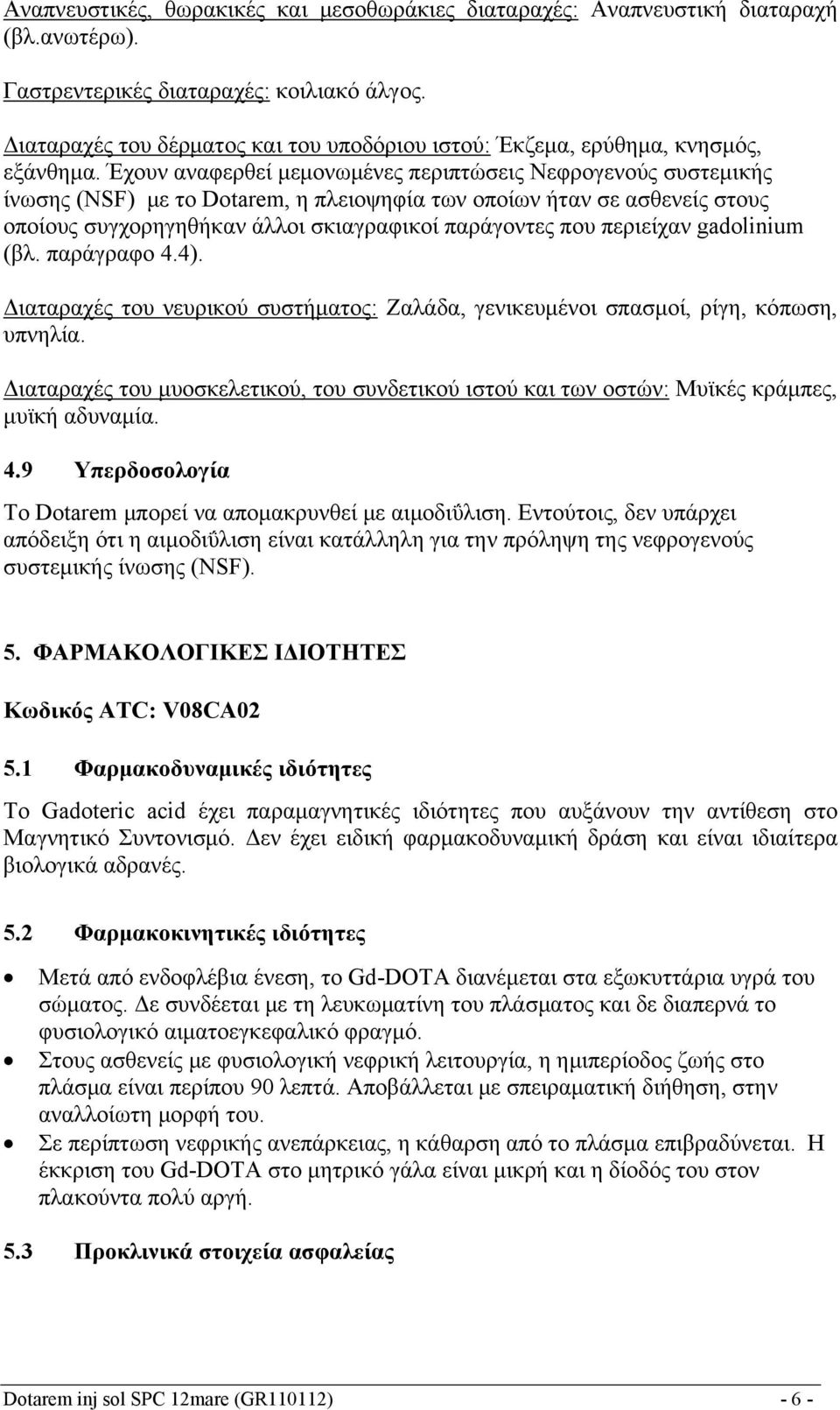 Έχουν αναφερθεί μεμονωμένες περιπτώσεις Νεφρογενούς συστεμικής ίνωσης (NSF) με το Dotarem, η πλειοψηφία των οποίων ήταν σε ασθενείς στους οποίους συγχορηγηθήκαν άλλοι σκιαγραφικοί παράγοντες που