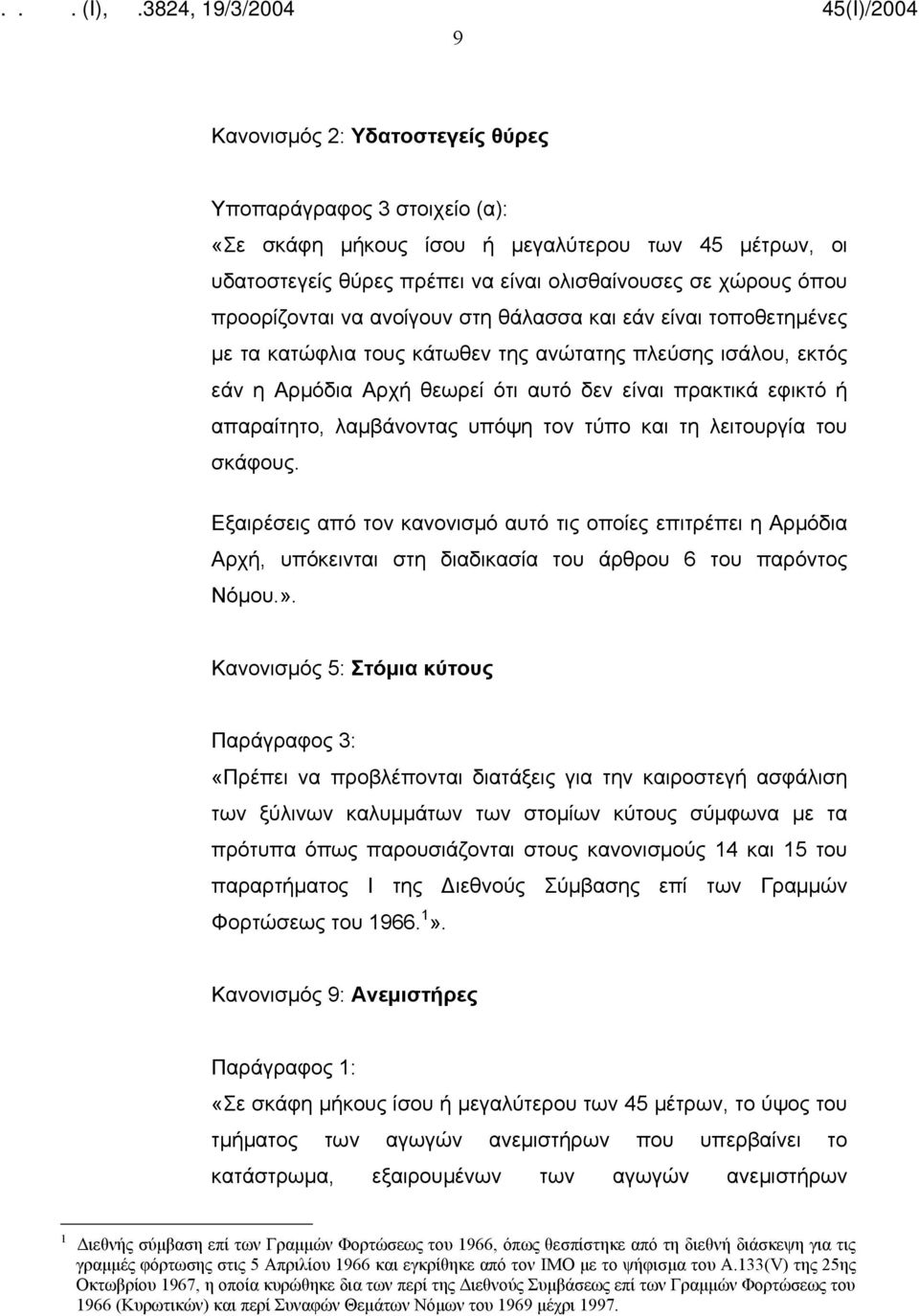 υπόψη τον τύπο και τη λειτουργία του σκάφους. Εξαιρέσεις από τον κανονισμό αυτό τις οποίες επιτρέπει η Αρμόδια Αρχή, υπόκεινται στη διαδικασία του άρθρου 6 του παρόντος Νόμου.».