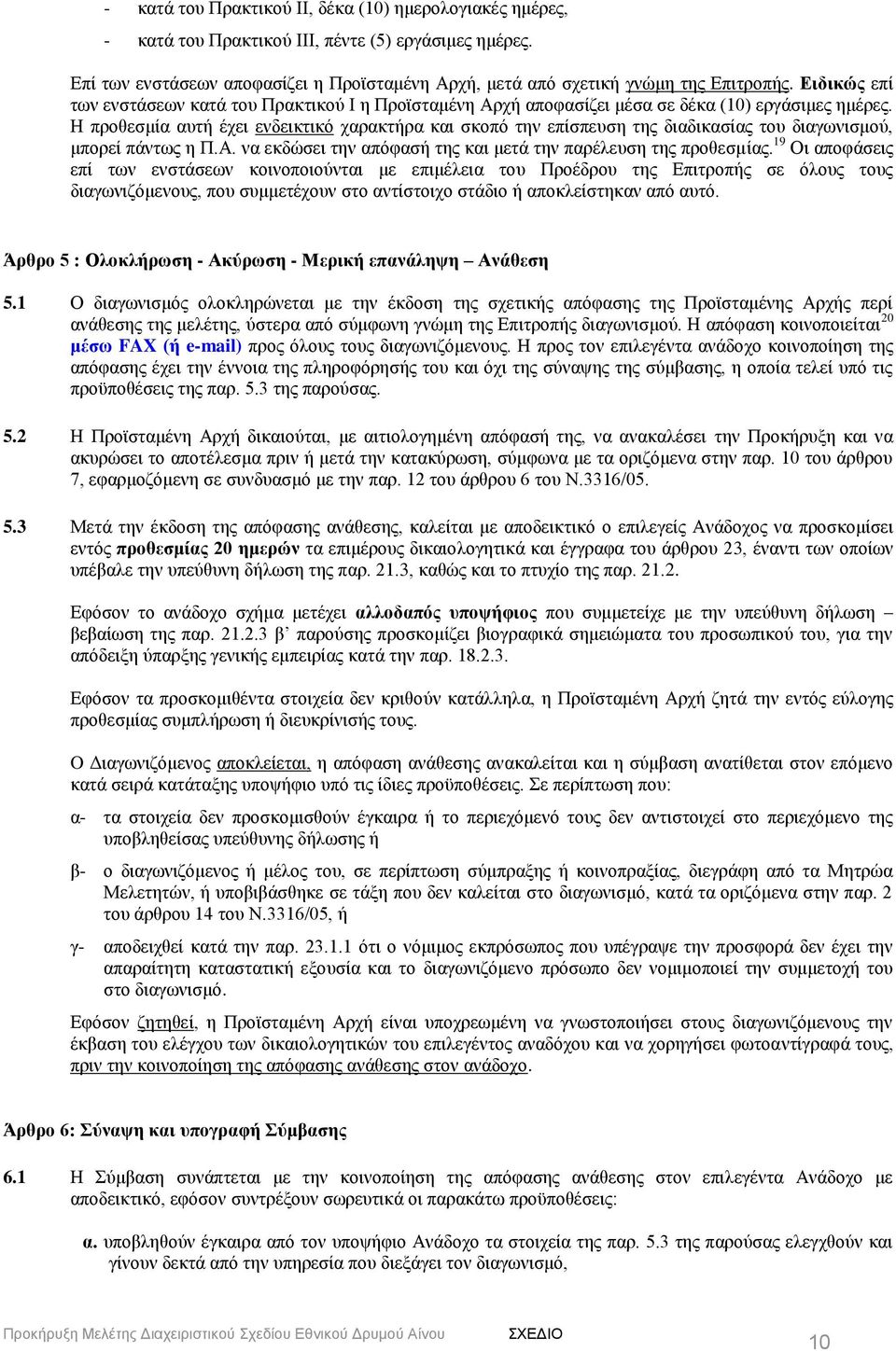 Η προθεσμία αυτή έχει ενδεικτικό χαρακτήρα και σκοπό την επίσπευση της διαδικασίας του διαγωνισμού, μπορεί πάντως η Π.Α. να εκδώσει την απόφασή της και μετά την παρέλευση της προθεσμίας.