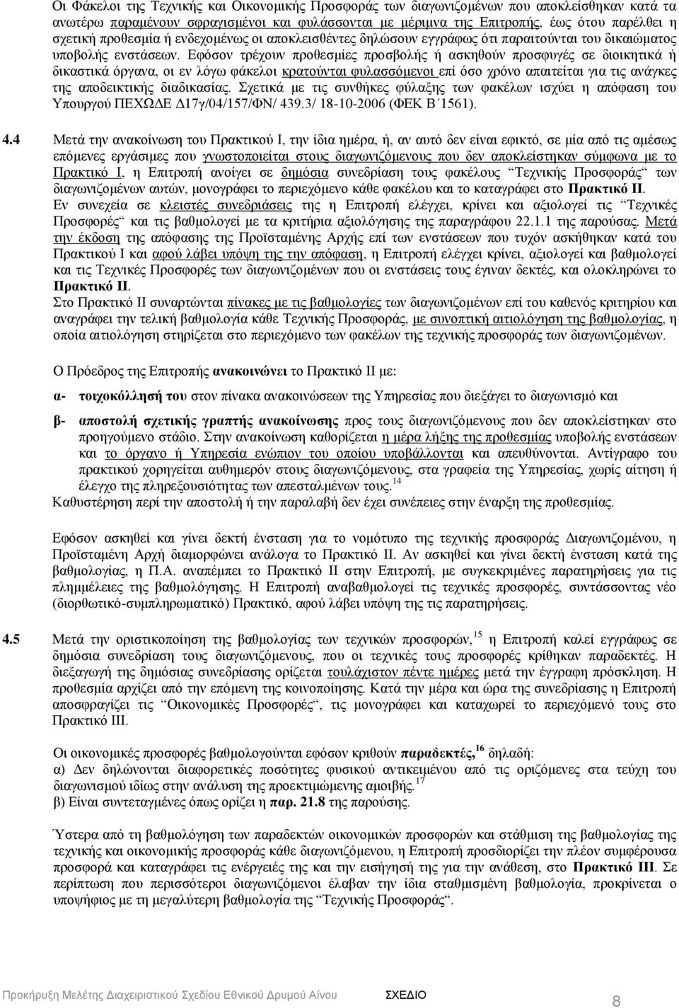 Εφόσον τρέχουν προθεσμίες προσβολής ή ασκηθούν προσφυγές σε διοικητικά ή δικαστικά όργανα, οι εν λόγω φάκελοι κρατούνται φυλασσόμενοι επί όσο χρόνο απαιτείται για τις ανάγκες της αποδεικτικής