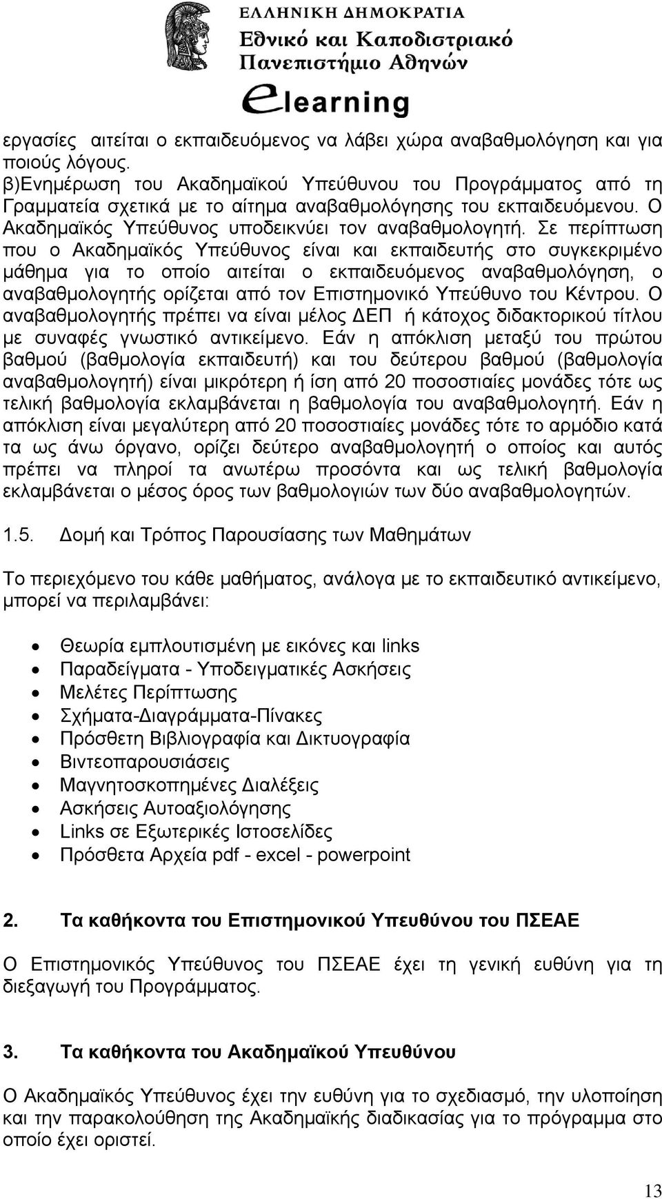 Σε περίπτωση που ο Ακαδημαϊκός Υπεύθυνος είναι και εκπαιδευτής στο συγκεκριμένο μάθημα για το οποίο αιτείται ο εκπαιδευόμενος αναβαθμολόγηση, ο αναβαθμολογητής ορίζεται από τον Επιστημονικό Υπεύθυνο