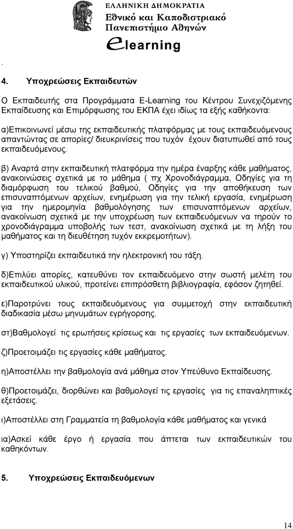 β) Αναρτά στην εκπαιδευτική πλατφόρμα την ημέρα έναρξης κάθε μαθήματος, ανακοινώσεις σχετικά με το μάθημα ( πχ Χρονοδιάγραμμα, Οδηγίες για τη διαμόρφωση του τελικού βαθμού, Οδηγίες για την αποθήκευση