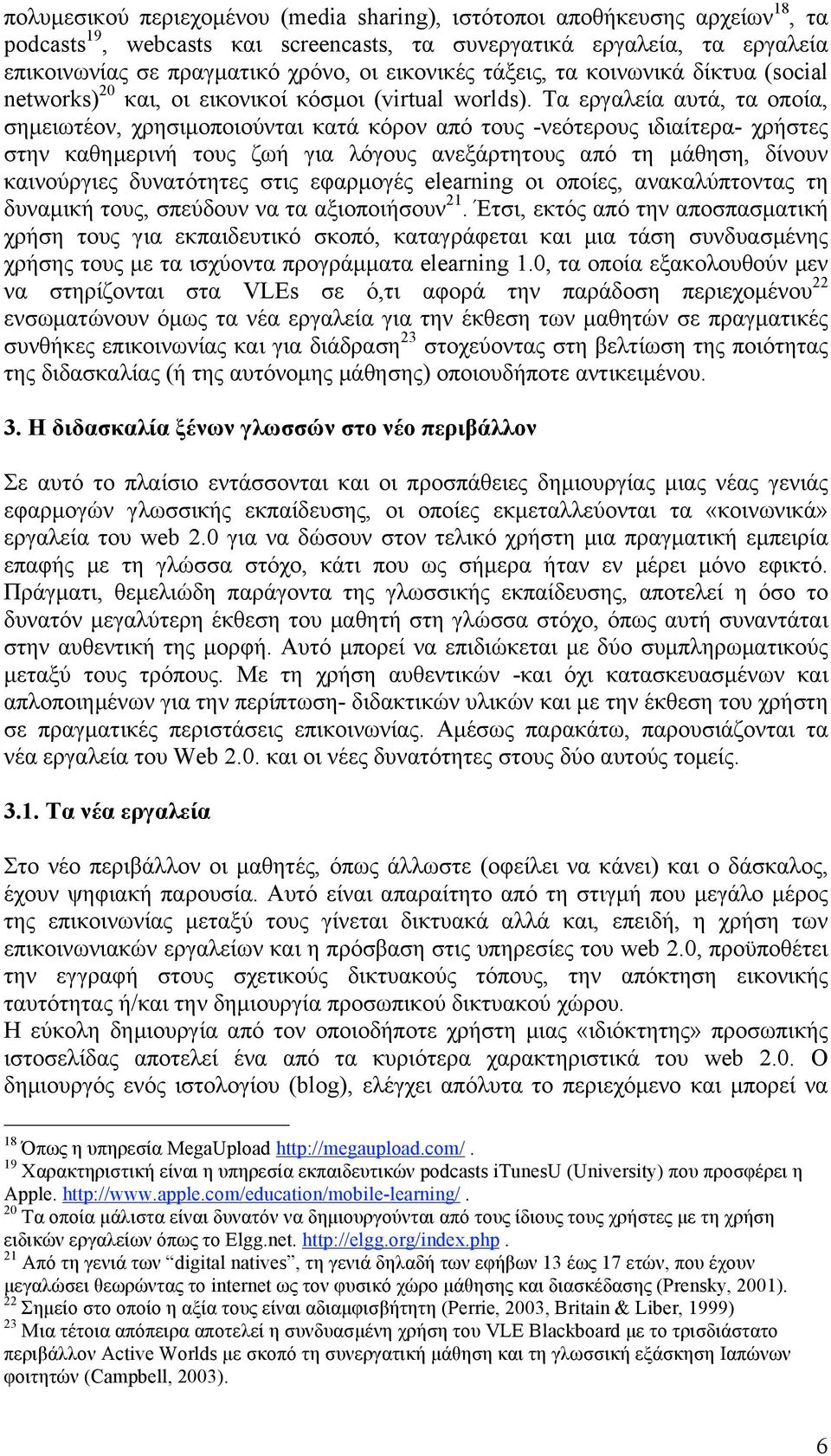 Τα εργαλεία αυτά, τα οποία, σηµειωτέον, χρησιµοποιούνται κατά κόρον από τους -νεότερους ιδιαίτερα- χρήστες στην καθηµερινή τους ζωή για λόγους ανεξάρτητους από τη µάθηση, δίνουν καινούργιες