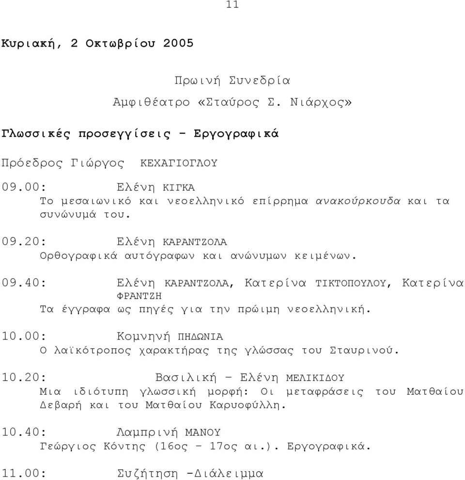 20: Eλένη KAPANTZOΛA Ορθογραφικά αυτόγραφων και ανώνυµων κειµένων. 09.40: Ελένη KAPANTZOΛA, Κατερίνα TIKTOΠOYΛOY, Κατερίνα ΦPANTZH Τα έγγραφα ως πηγές για την πρώιµη νεοελληνική.