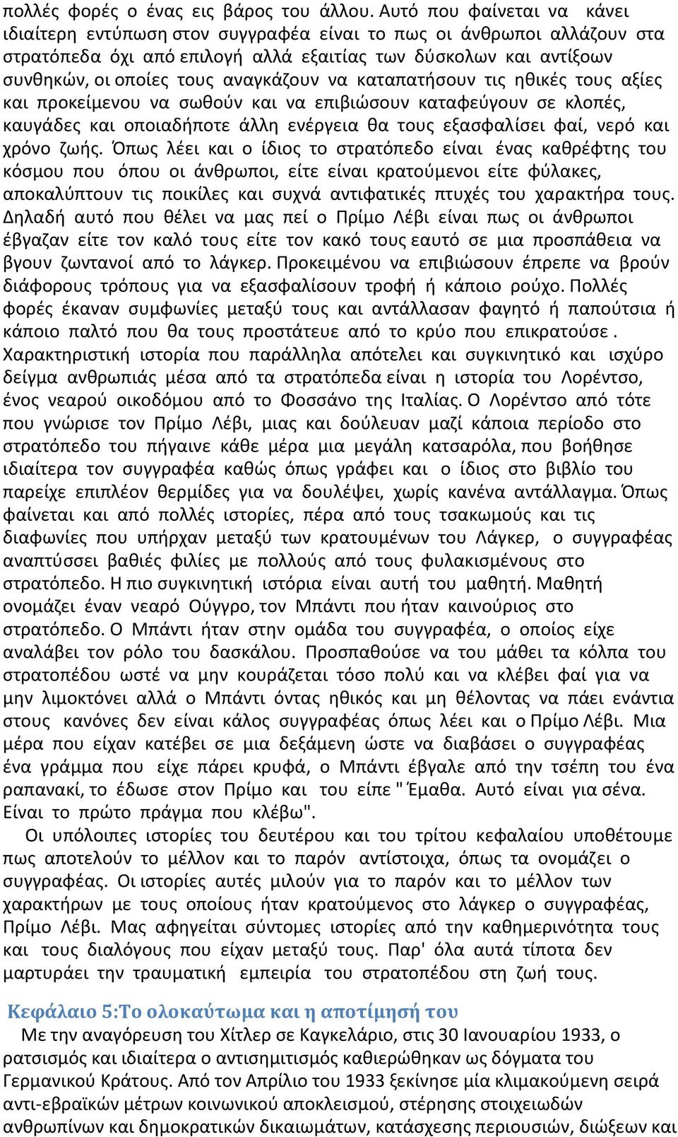 αναγκάζουν να καταπατήσουν τις ηθικές τους αξίες και προκείμενου να σωθούν και να επιβιώσουν καταφεύγουν σε κλοπές, καυγάδες και οποιαδήποτε άλλη ενέργεια θα τους εξασφαλίσει φαί, νερό και χρόνο ζωής.