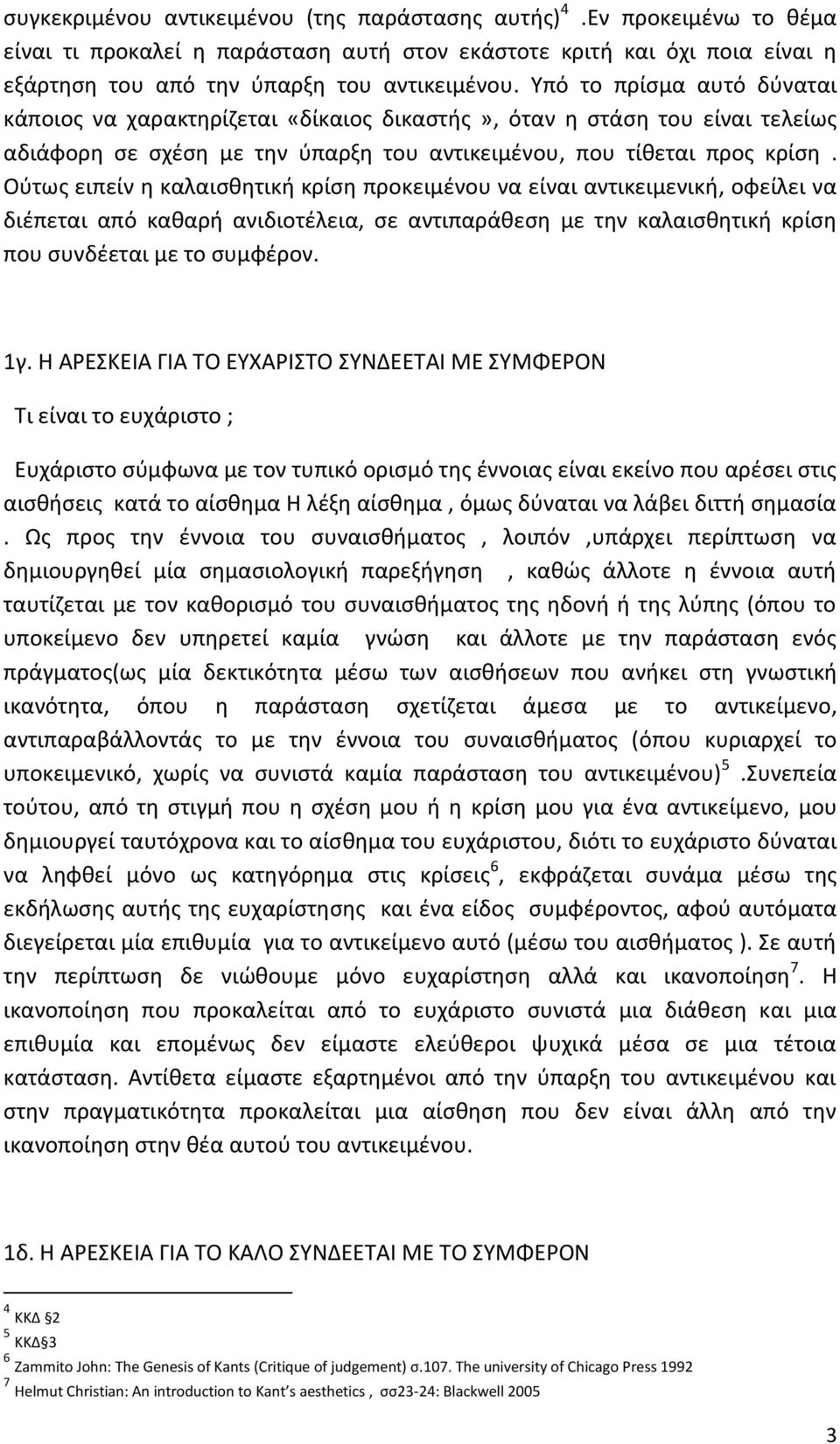 Ούτως ειπείν η καλαισθητική κρίση προκειμένου να είναι αντικειμενική, οφείλει να διέπεται από καθαρή ανιδιοτέλεια, σε αντιπαράθεση με την καλαισθητική κρίση που συνδέεται με το συμφέρον. 1γ.