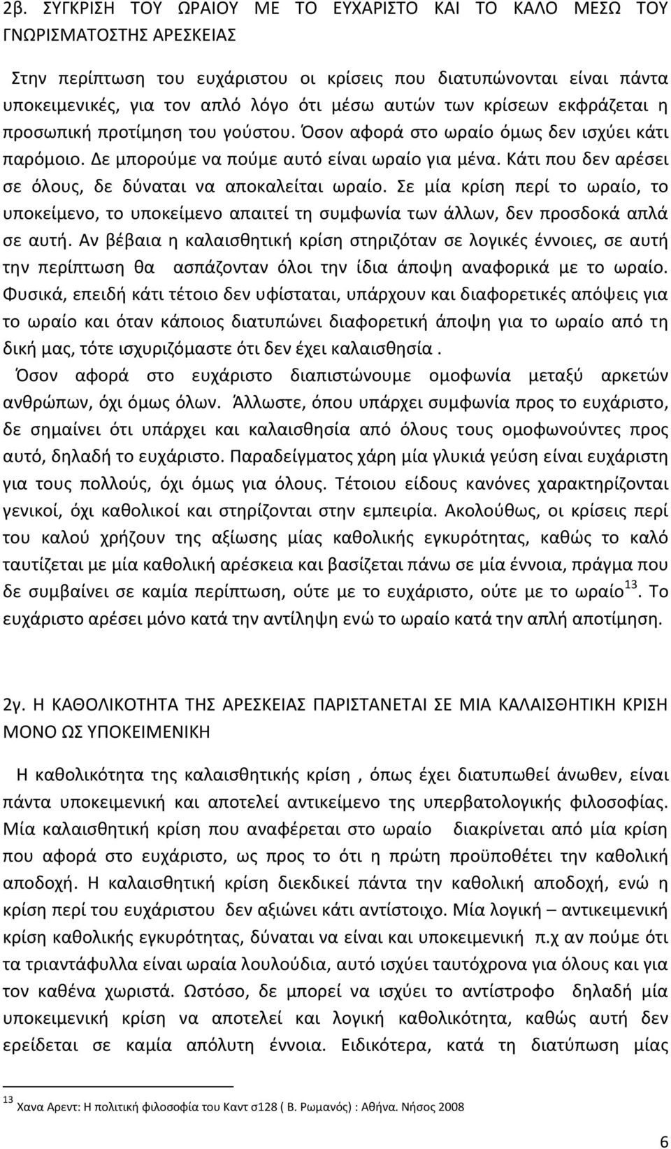 Κάτι που δεν αρέσει σε όλους, δε δύναται να αποκαλείται ωραίο. Σε μία κρίση περί το ωραίο, το υποκείμενο, το υποκείμενο απαιτεί τη συμφωνία των άλλων, δεν προσδοκά απλά σε αυτή.