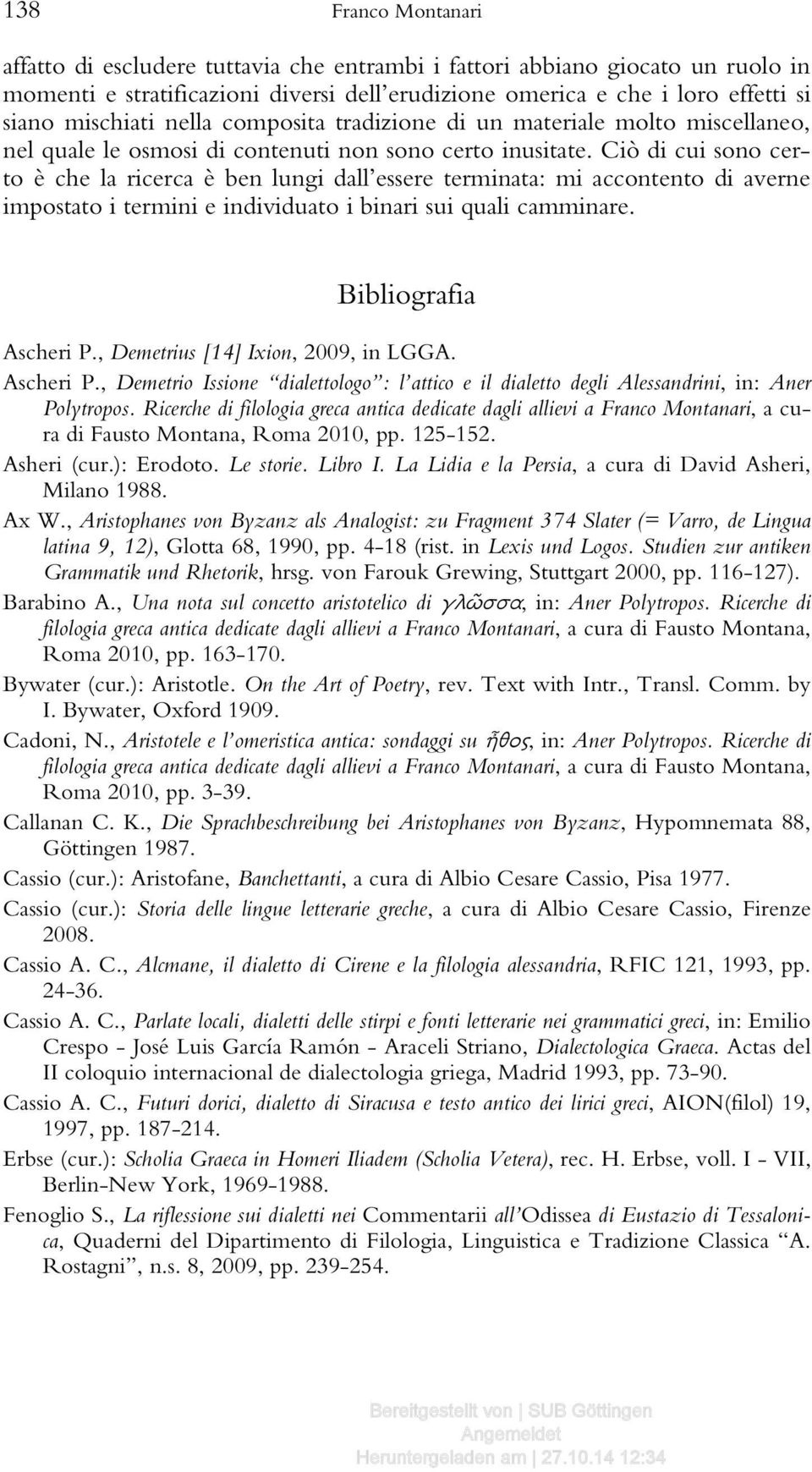 Ciò di cui sono certo è che la ricerca è ben lungi dall essere terminata: mi accontento di averne impostato i termini e individuato i binari sui quali camminare. Bibliografia Ascheri P.