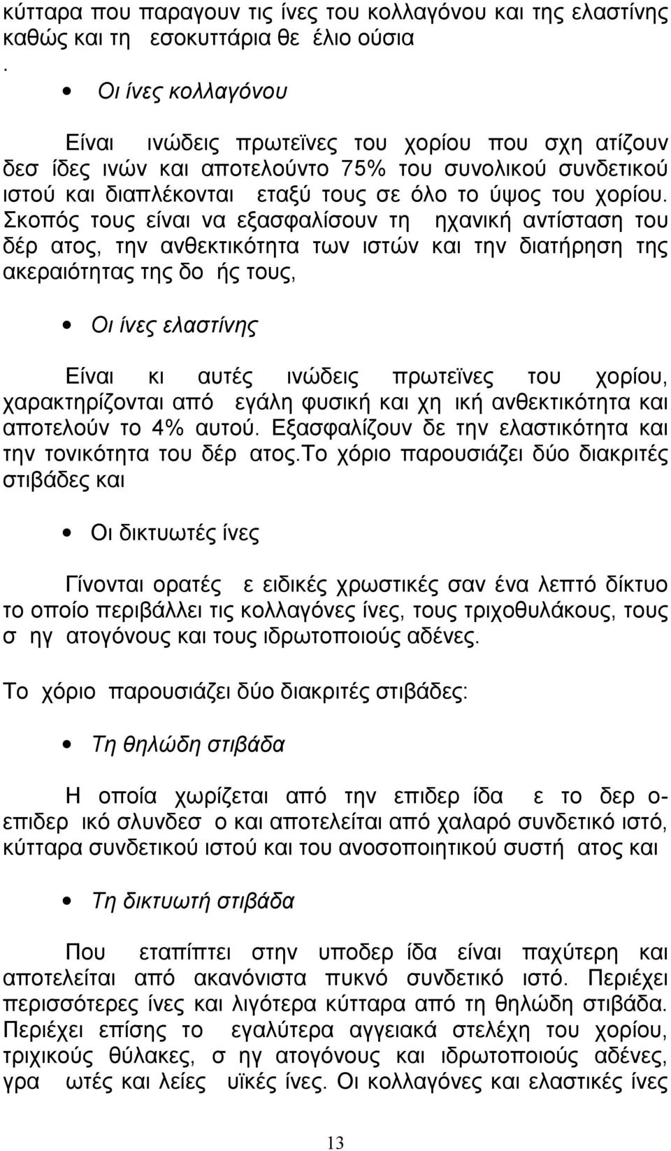 Σκοπός τους είναι να εξασφαλίσουν τη μηχανική αντίσταση του δέρματος, την ανθεκτικότητα των ιστών και την διατήρηση της ακεραιότητας της δομής τους, Οι ίνες ελαστίνης Είναι κι αυτές ινώδεις πρωτεϊνες