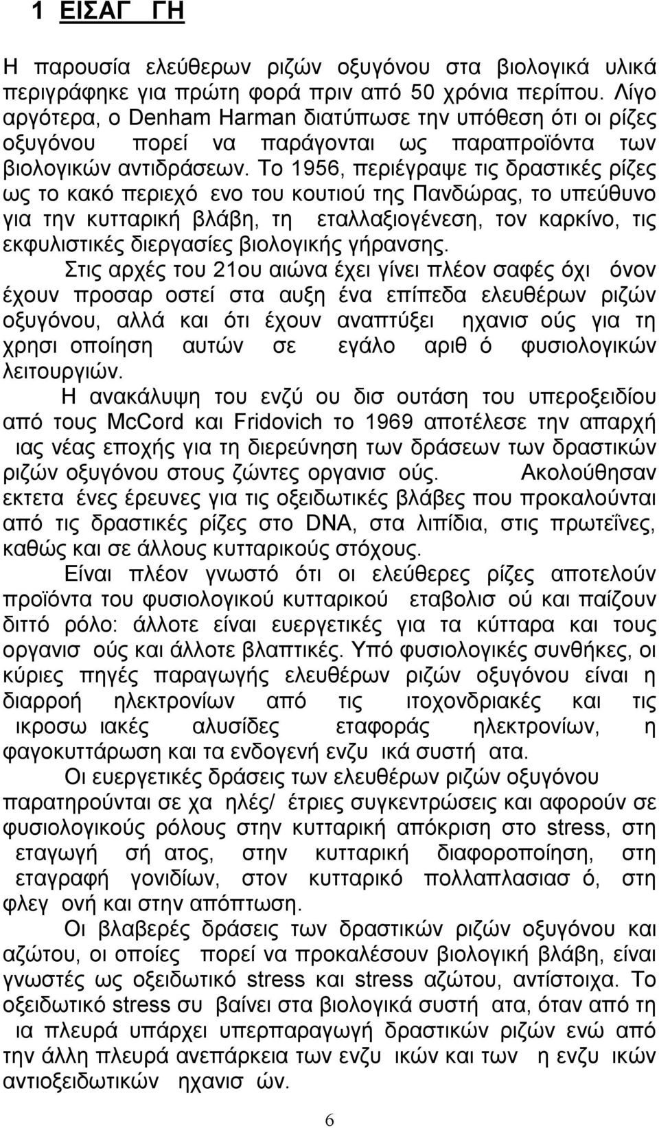 Το 1956, περιέγραψε τις δραστικές ρίζες ως το κακό περιεχόμενο του κουτιού της Πανδώρας, το υπεύθυνο για την κυτταρική βλάβη, τη μεταλλαξιογένεση, τον καρκίνο, τις εκφυλιστικές διεργασίες βιολογικής