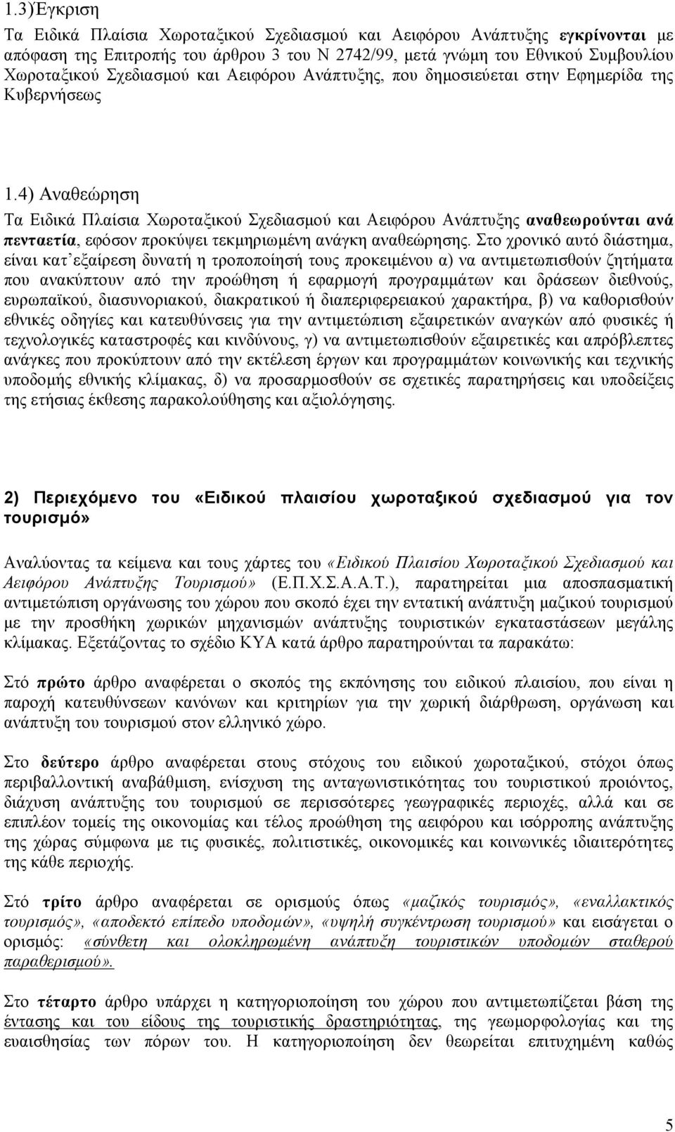 4) Αναθεώρηση Τα Ειδικά Πλαίσια Χωροταξικού Σχεδιασµού και Αειφόρου Ανάπτυξης αναθεωρούνται ανά πενταετία, εφόσον προκύψει τεκµηριωµένη ανάγκη αναθεώρησης.