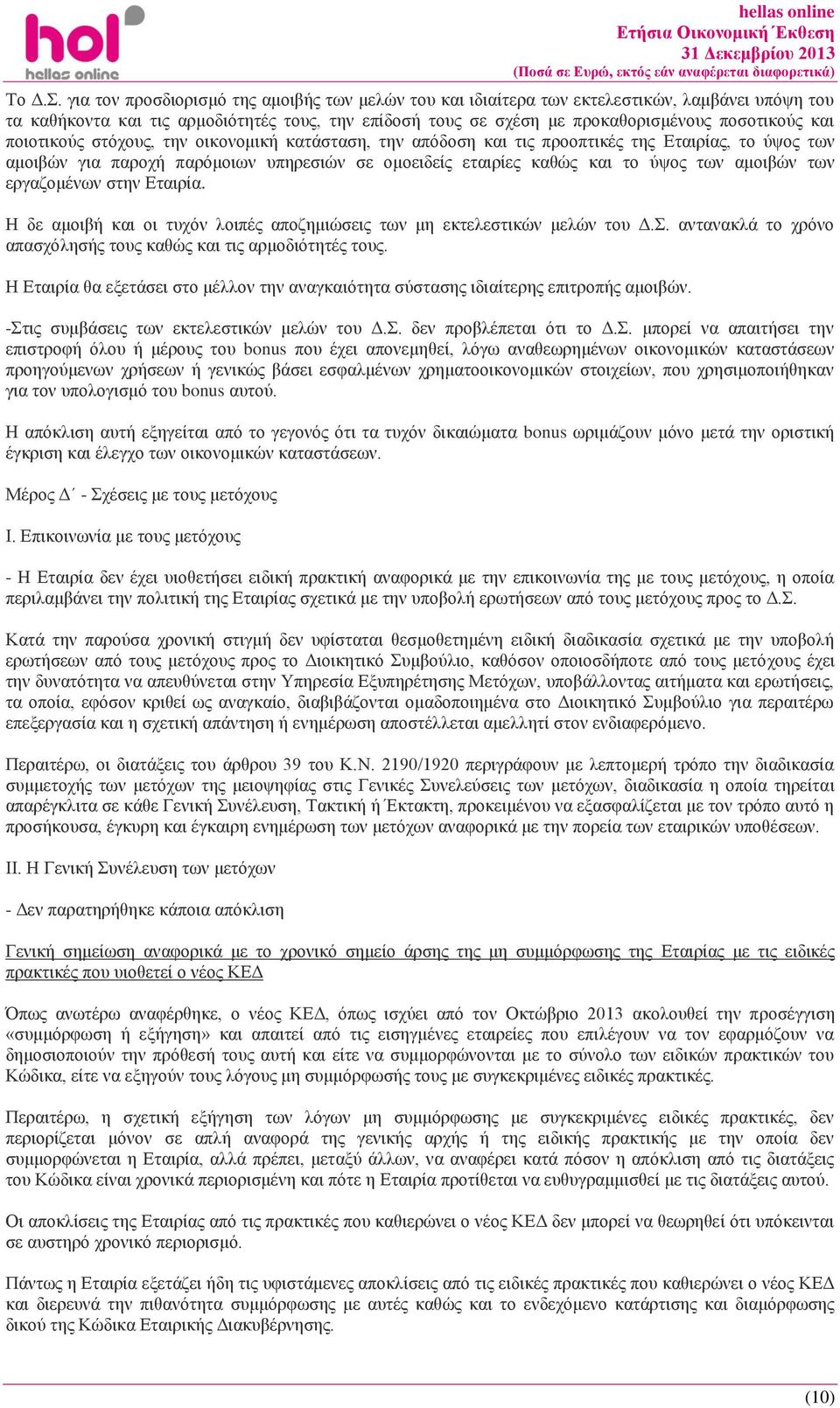 ποιοτικούς στόχους, την οικονομική κατάσταση, την απόδοση και τις προοπτικές της Εταιρίας, το ύψος των αμοιβών για παροχή παρόμοιων υπηρεσιών σε ομοειδείς εταιρίες καθώς και το ύψος των αμοιβών των