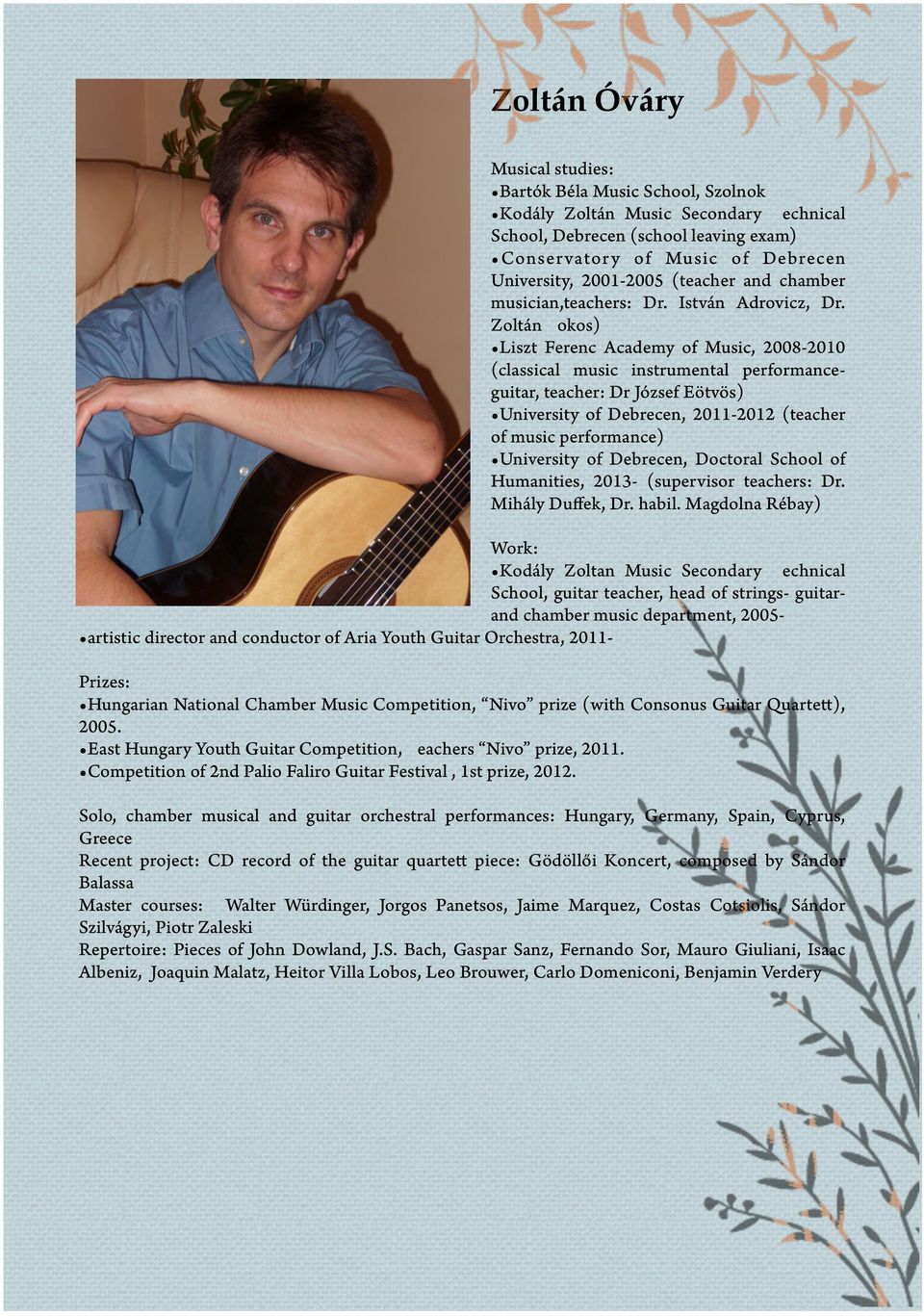 Zoltán Tokos) Liszt Ferenc Academy of Music, 2008-2010 (classical music instrumental performanceguitar, teacher: Dr József Eötvös) University of Debrecen, 2011-2012 (teacher of music performance)