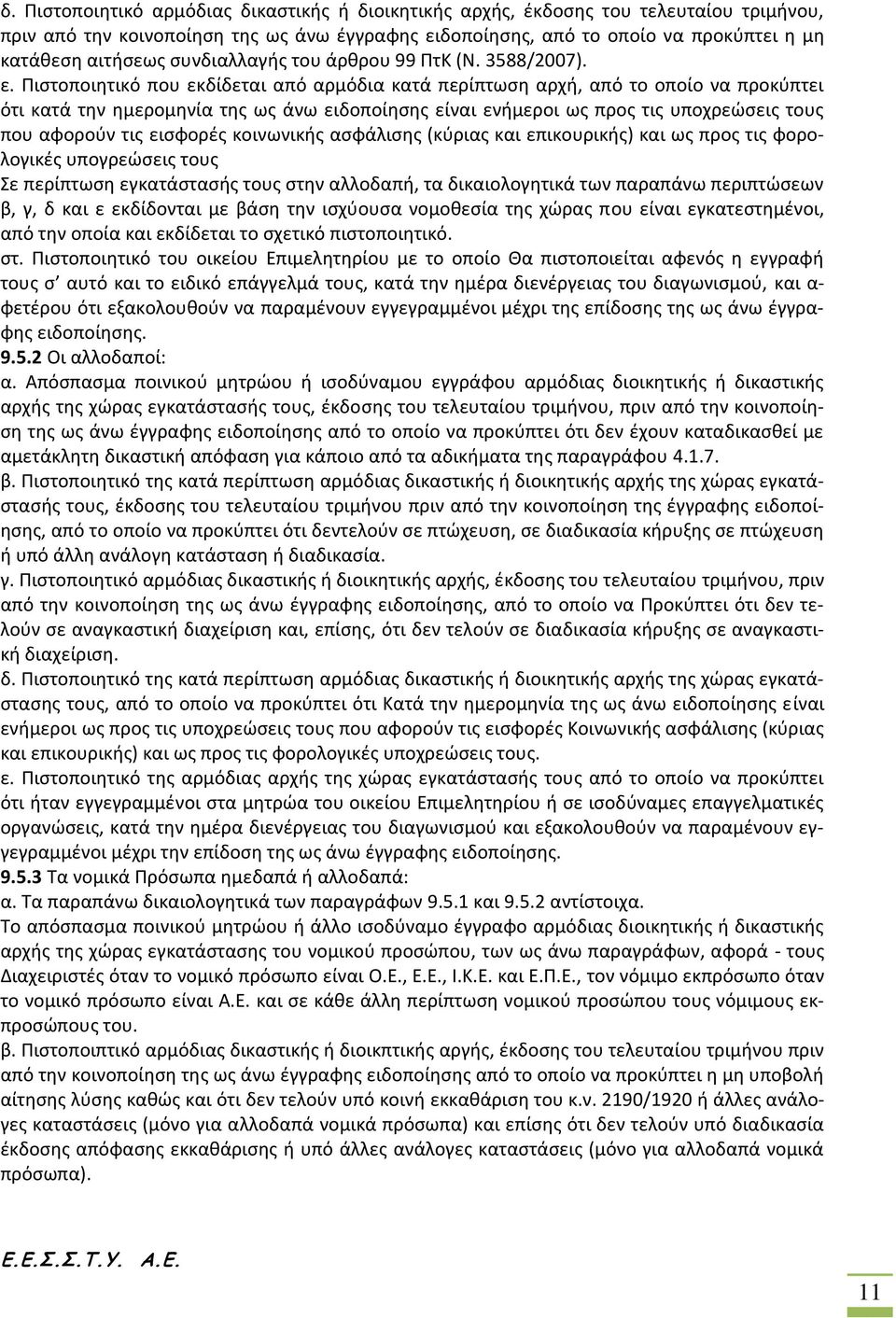 Πιστοποιητικό που εκδίδεται από αρμόδια κατά περίπτωση αρχή, από το οποίο να προκύπτει ότι κατά την ημερομηνία της ως άνω ειδοποίησης είναι ενήμεροι ως προς τις υποχρεώσεις τους που αφορούν τις