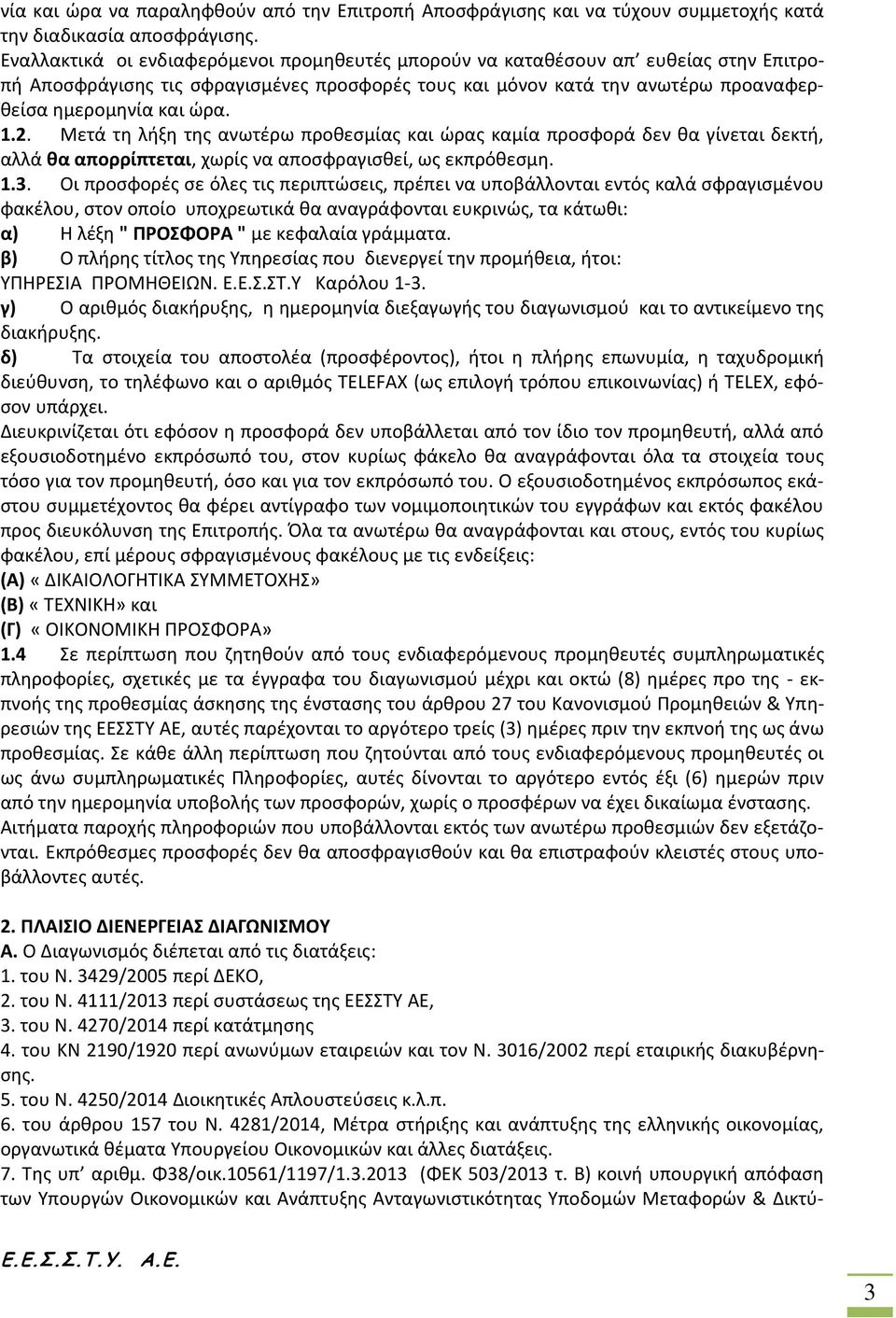 Μετά τη λήξη της ανωτέρω προθεσμίας και ώρας καμία προσφορά δεν θα γίνεται δεκτή, αλλά θα απορρίπτεται, χωρίς να αποσφραγισθεί, ως εκπρόθεσμη. 1.3.