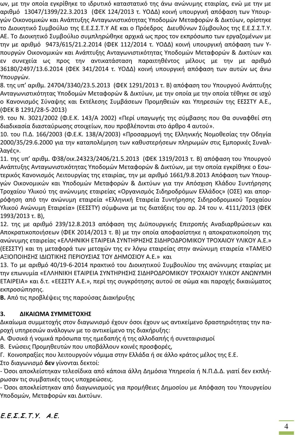 Υ ΑΕ και ο Πρόεδρος Διευθύνων Σύμβουλος της Ε.Ε.Σ.Σ.Τ.Υ. ΑΕ. Το Διοικητικό Συμβούλιο συμπληρώθηκε αρχικά ως προς τον εκπρόσωπο των εργαζομένων με την με αριθμό 9473/615/21.2.2014 (ΦΕΚ 112/2014 τ.