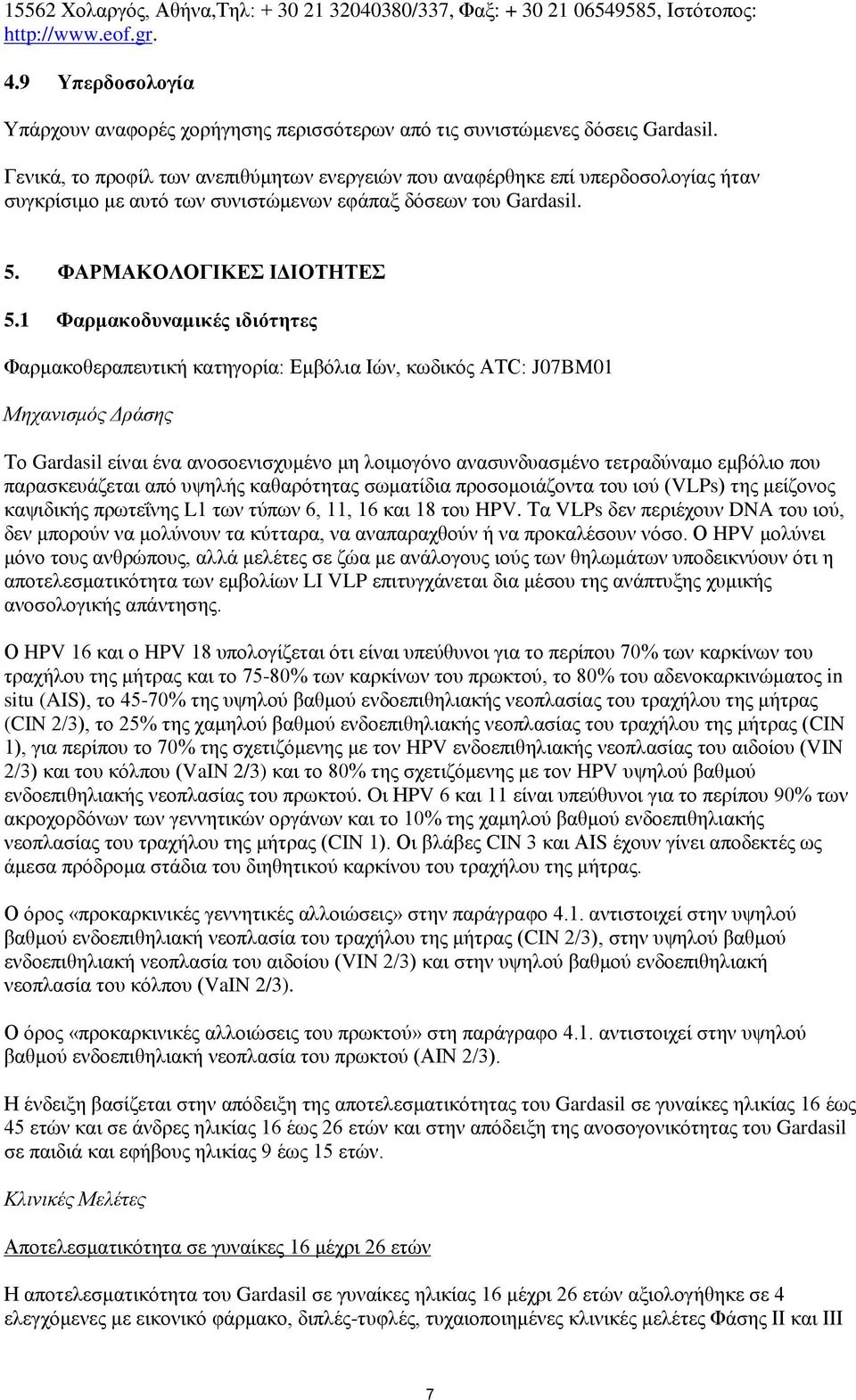 1 Φαρμακοδυναμικές ιδιότητες Φαρμακοθεραπευτική κατηγορία: Εμβόλια Ιών, κωδικός ATC: J07BM01 Μηχανισμός Δράσης Το Gardasil είναι ένα ανοσοενισχυμένο μη λοιμογόνο ανασυνδυασμένο τετραδύναμο εμβόλιο