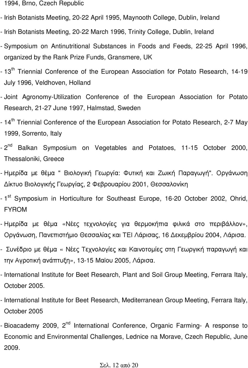 July 1996, Veldhoven, Holland - Joint Agronomy-Utilization Conference of the European Association for Potato Research, 21-27 June 1997, Halmstad, Sweden - 14 th Triennial Conference of the European
