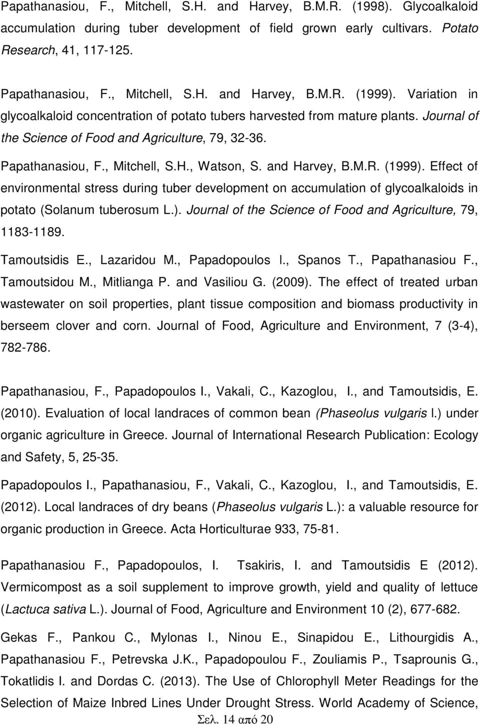 Papathanasiou, F., Mitchell, S.H., Watson, S. and Harvey, B.M.R. (1999). Effect of environmental stress during tuber development on accumulation of glycoalkaloids in potato (Solanum tuberosum L.). Journal of the Science of Food and Agriculture, 79, 1183-1189.