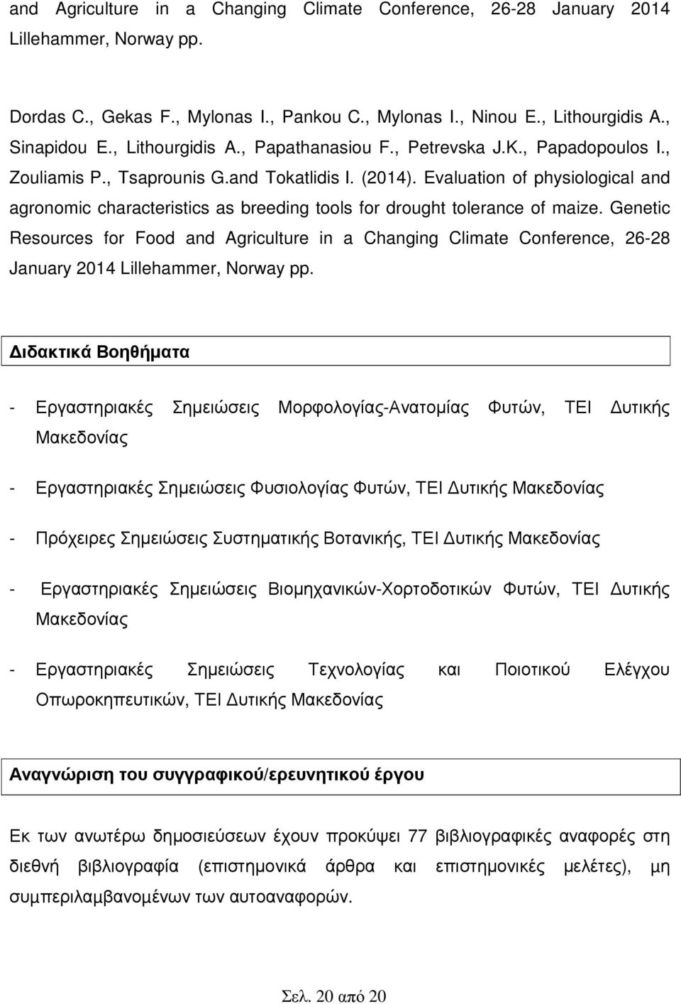 Evaluation of physiological and agronomic characteristics as breeding tools for drought tolerance of maize.