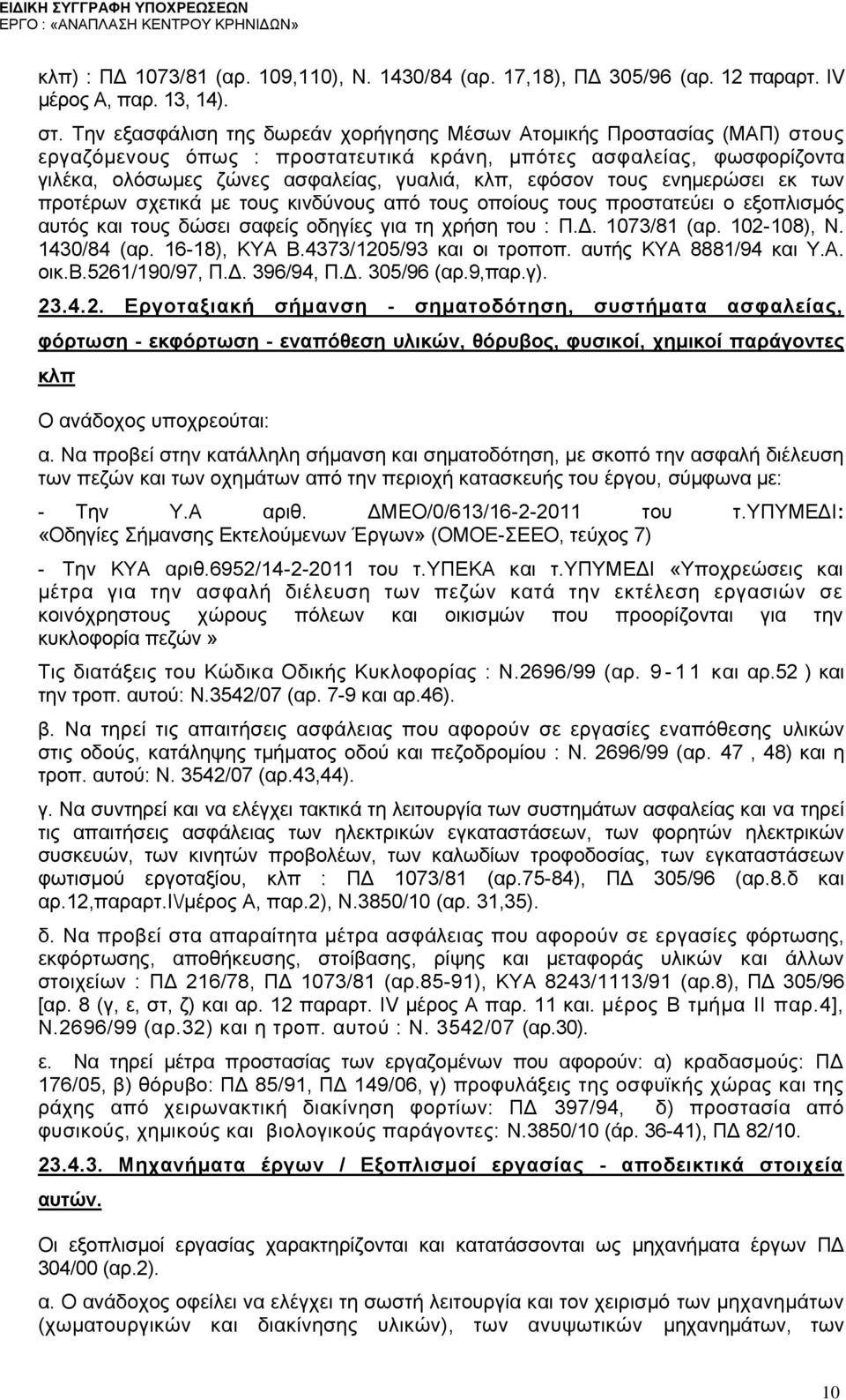 τους ενημερώσει εκ των προτέρων σχετικά με τους κινδύνους από τους οποίους τους προστατεύει ο εξοπλισμός αυτός και τους δώσει σαφείς οδηγίες για τη χρήση του : Π.Δ. 1073/81 (αρ. 102-108), Ν.