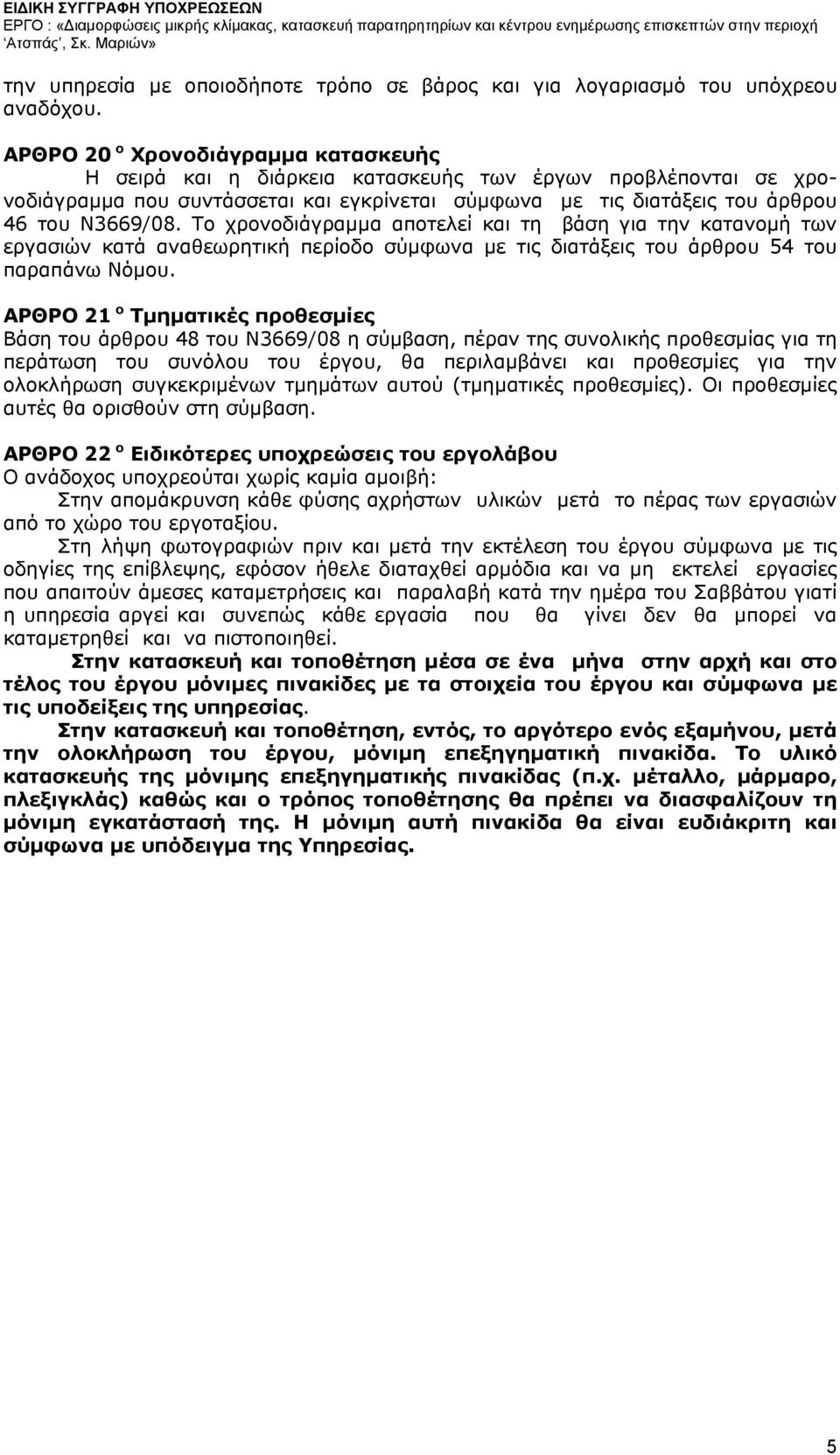 ΑΡΘΡΟ 20 ο Χρονοδιάγραμμα κατασκευής Η σειρά και η διάρκεια κατασκευής των έργων προβλέπονται σε χρονοδιάγραμμα που συντάσσεται και εγκρίνεται σύμφωνα με τις διατάξεις του άρθρου 46 του N3669/08.