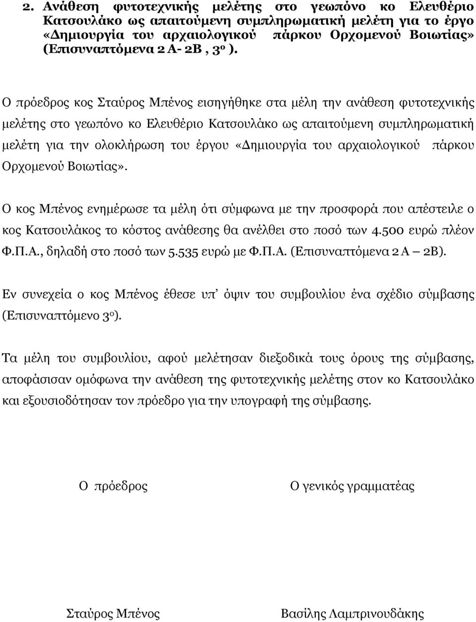 Ο πρόεδρος κος Σταύρος Μπένος εισηγήθηκε στα μέλη την ανάθεση φυτοτεχνικής μελέτης στο γεωπόνο κο Ελευθέριο Κατσουλάκο ως απαιτούμενη συμπληρωματική μελέτη για την ολοκλήρωση του έργου «Δημιουργία