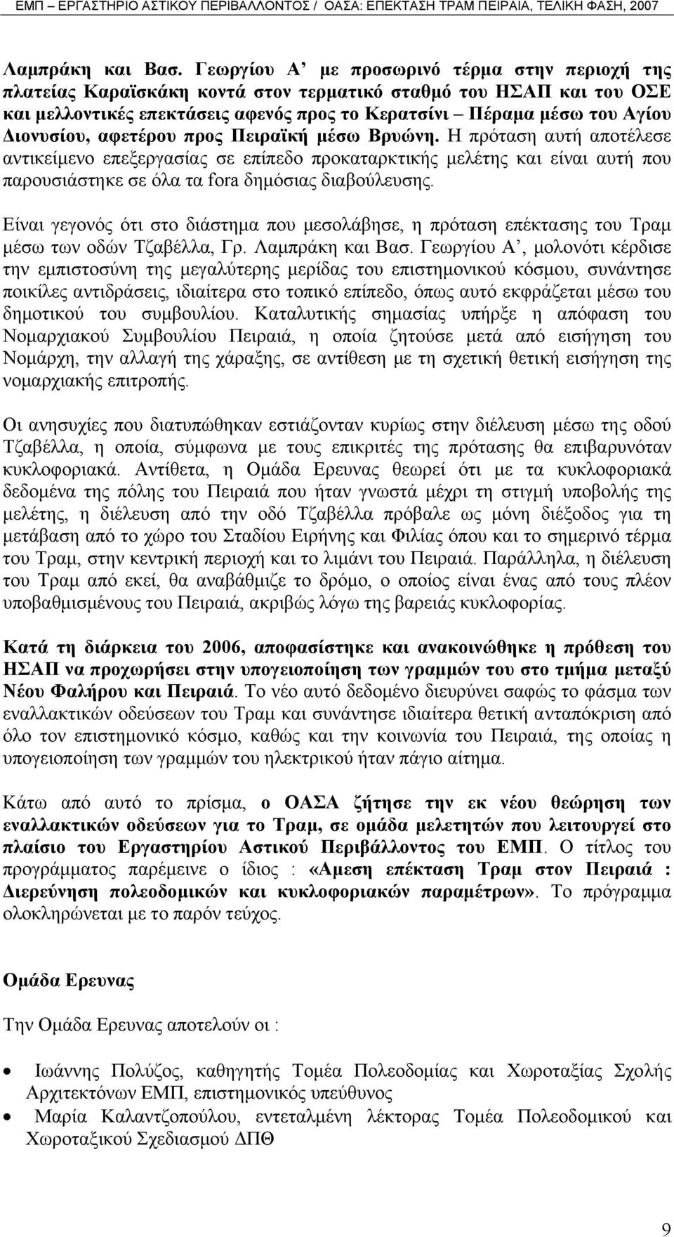 αφετέρου προς Πειραϊκή µέσω Βρυώνη. Η πρόταση αυτή αποτέλεσε αντικείµενο επεξεργασίας σε επίπεδο προκαταρκτικής µελέτης και είναι αυτή που παρουσιάστηκε σε όλα τα fora δηµόσιας διαβούλευσης.