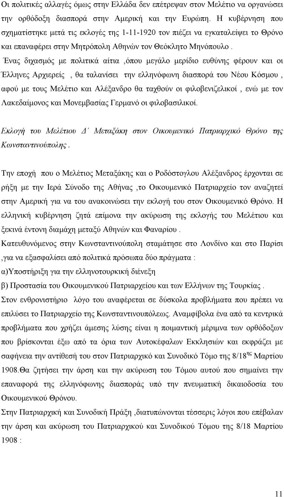 Ένας διχασµός µε πολιτικά αίτια,όπου µεγάλο µερίδιο ευθύνης φέρουν και οι Έλληνες Αρχιερείς, θα ταλανίσει την ελληνόφωνη διασπορά του Νέου Κόσµου, αφού µε τους Μελέτιο και Αλέξανδρο θα ταχθούν οι