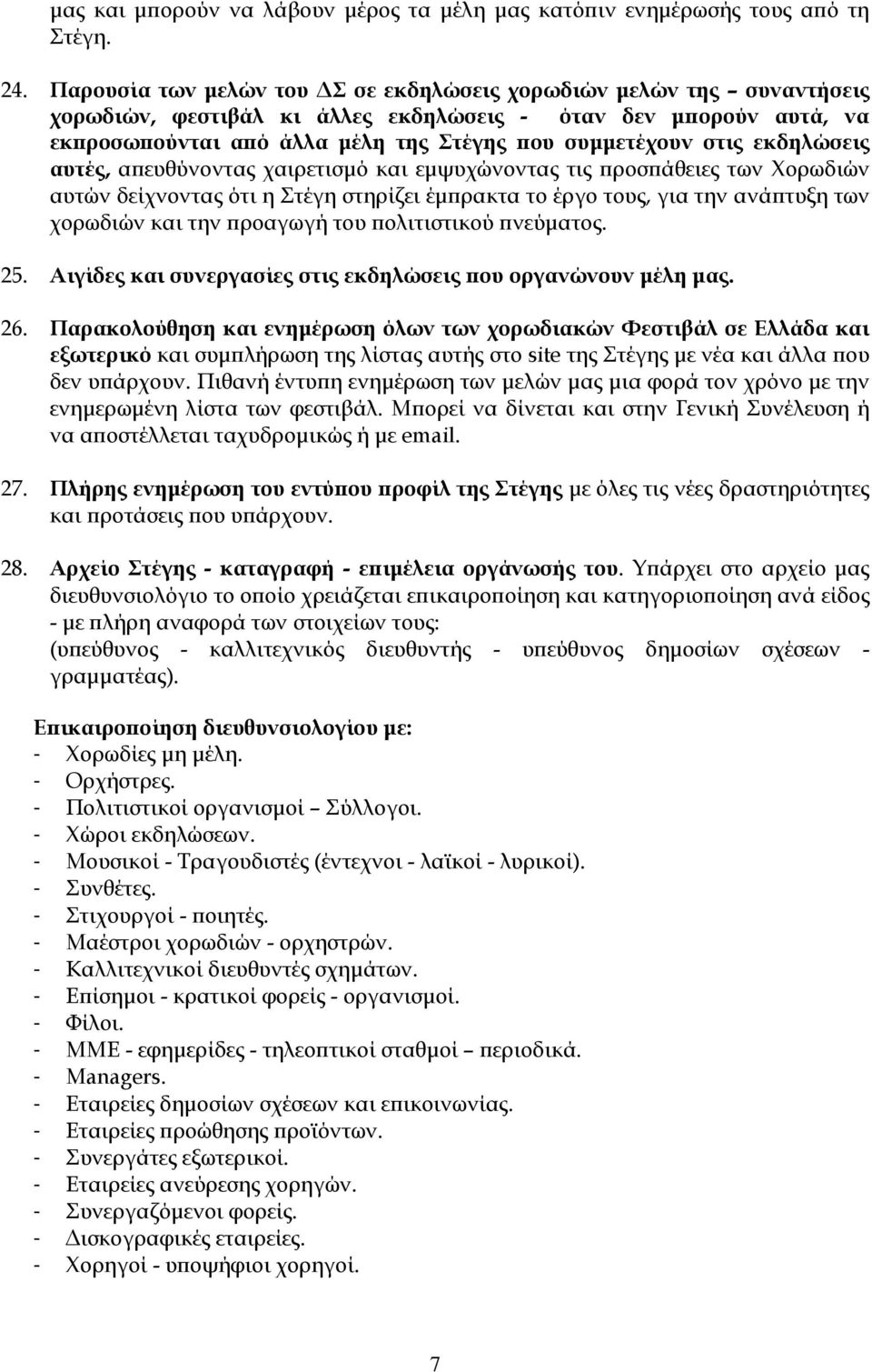 εκδηλώσεις αυτές, απευθύνοντας χαιρετισμό και εμψυχώνοντας τις προσπάθειες των Χορωδιών αυτών δείχνοντας ότι η Στέγη στηρίζει έμπρακτα το έργο τους, για την ανάπτυξη των χορωδιών και την προαγωγή του