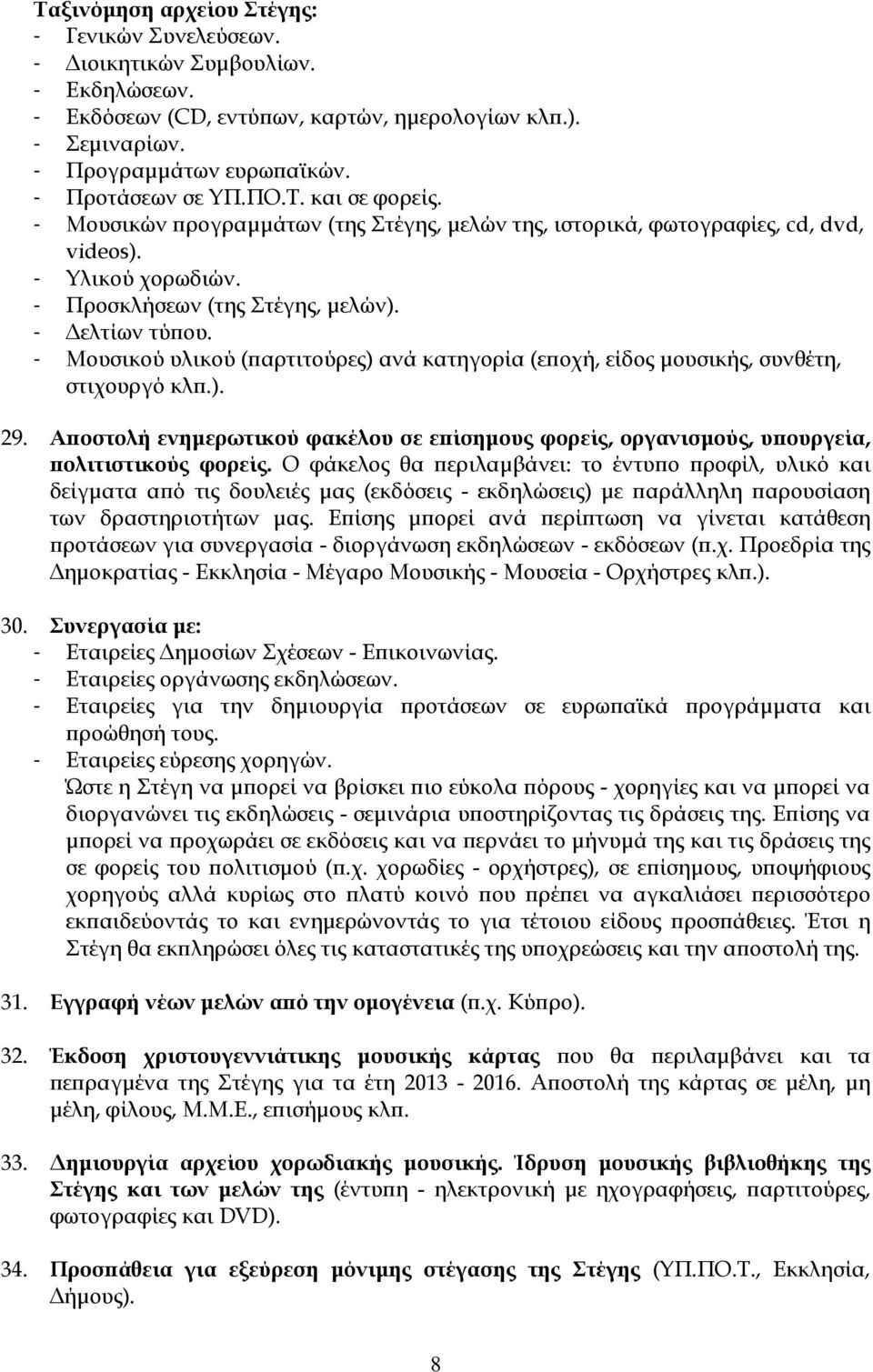 - Μουσικού υλικού (παρτιτούρες) ανά κατηγορία (εποχή, είδος μουσικής, συνθέτη, στιχουργό κλπ.). 29. Αποστολή ενημερωτικού φακέλου σε επίσημους φορείς, οργανισμούς, υπουργεία, πολιτιστικούς φορείς.