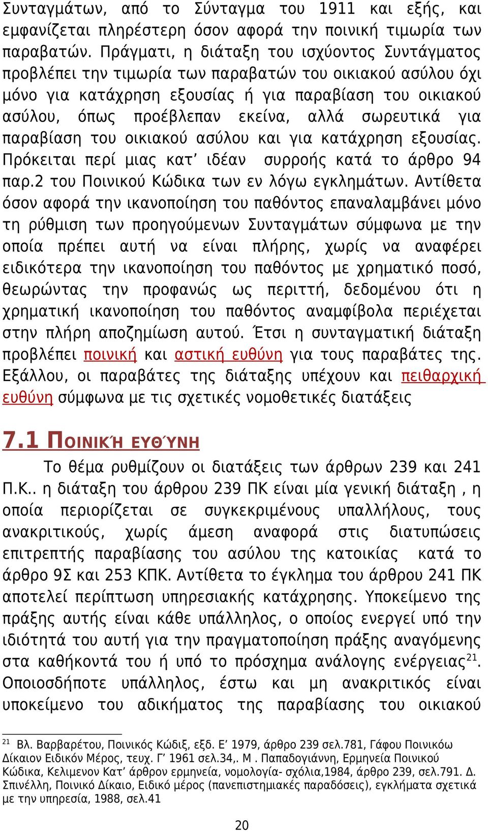 σωρευτικά για παραβίαση του οικιακού ασύλου και για κατάχρηση εξουσίας. Πρόκειται περί μιας κατ ιδέαν συρροής κατά το άρθρο 94 παρ.2 του Ποινικού Κώδικα των εν λόγω εγκλημάτων.