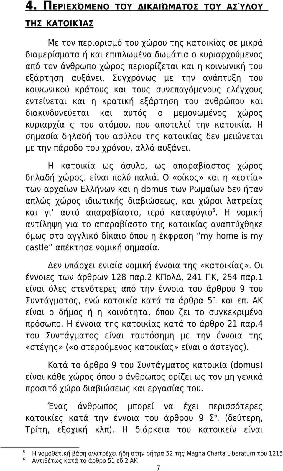 Συγχρόνως με την ανάπτυξη του κοινωνικού κράτους και τους συνεπαγόμενους ελέγχους εντείνεται και η κρατική εξάρτηση του ανθρώπου και διακινδυνεύεται και αυτός ο μεμονωμένος χώρος κυριαρχία ς του