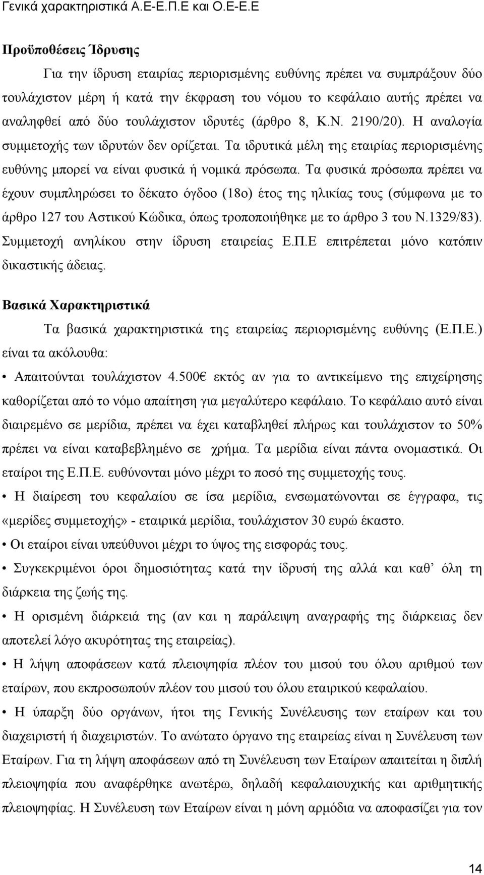 Ε Προϋποθέσεις Ίδρυσης Για την ίδρυση εταιρίας περιορισμένης ευθύνης πρέπει να συμπράξουν δύο τουλάχιστον μέρη ή κατά την έκφραση του νόμου το κεφάλαιο αυτής πρέπει να αναληφθεί από δύο τουλάχιστον