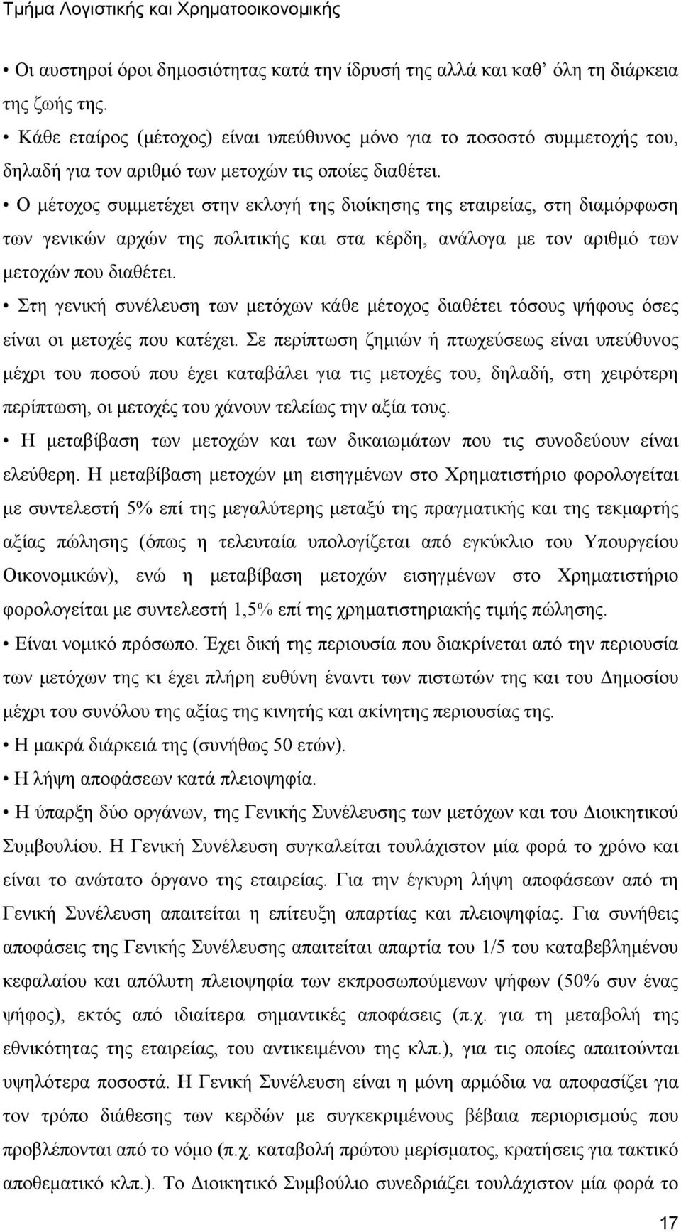 Ο μέτοχος συμμετέχει στην εκλογή της διοίκησης της εταιρείας, στη διαμόρφωση των γενικών αρχών της πολιτικής και στα κέρδη, ανάλογα με τον αριθμό των μετοχών που διαθέτει.