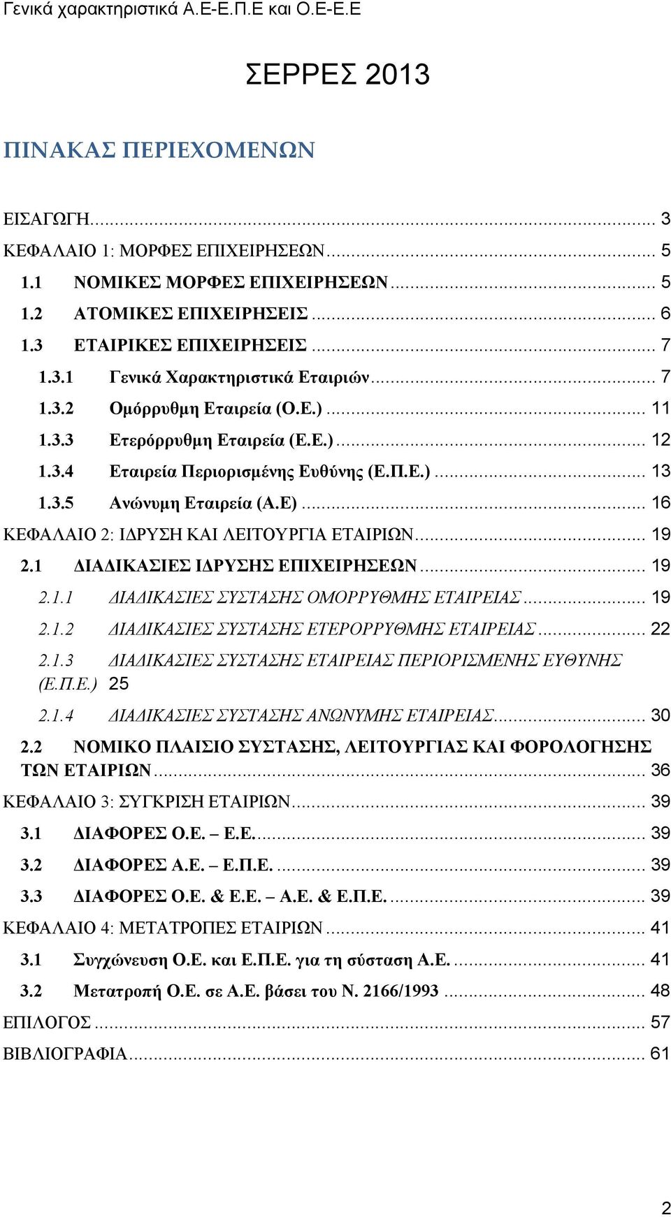 3.5 Ανώνυμη Εταιρεία (Α.Ε)... 16 ΚΕΦΑΛΑΙΟ 2: ΙΔΡΥΣΗ ΚΑΙ ΛΕΙΤΟΥΡΓΙΑ ΕΤΑΙΡΙΩΝ... 19 2.1 ΔΙΑΔΙΚΑΣΙΕΣ ΙΔΡΥΣΗΣ ΕΠΙΧΕΙΡΗΣΕΩΝ... 19 2.1.1 ΔΙΑΔΙΚΑΣΙΕΣ ΣΥΣΤΑΣΗΣ ΟΜΟΡΡΥΘΜΗΣ ΕΤΑΙΡΕΙΑΣ... 19 2.1.2 ΔΙΑΔΙΚΑΣΙΕΣ ΣΥΣΤΑΣΗΣ ΕΤΕΡΟΡΡΥΘΜΗΣ ΕΤΑΙΡΕΙΑΣ.