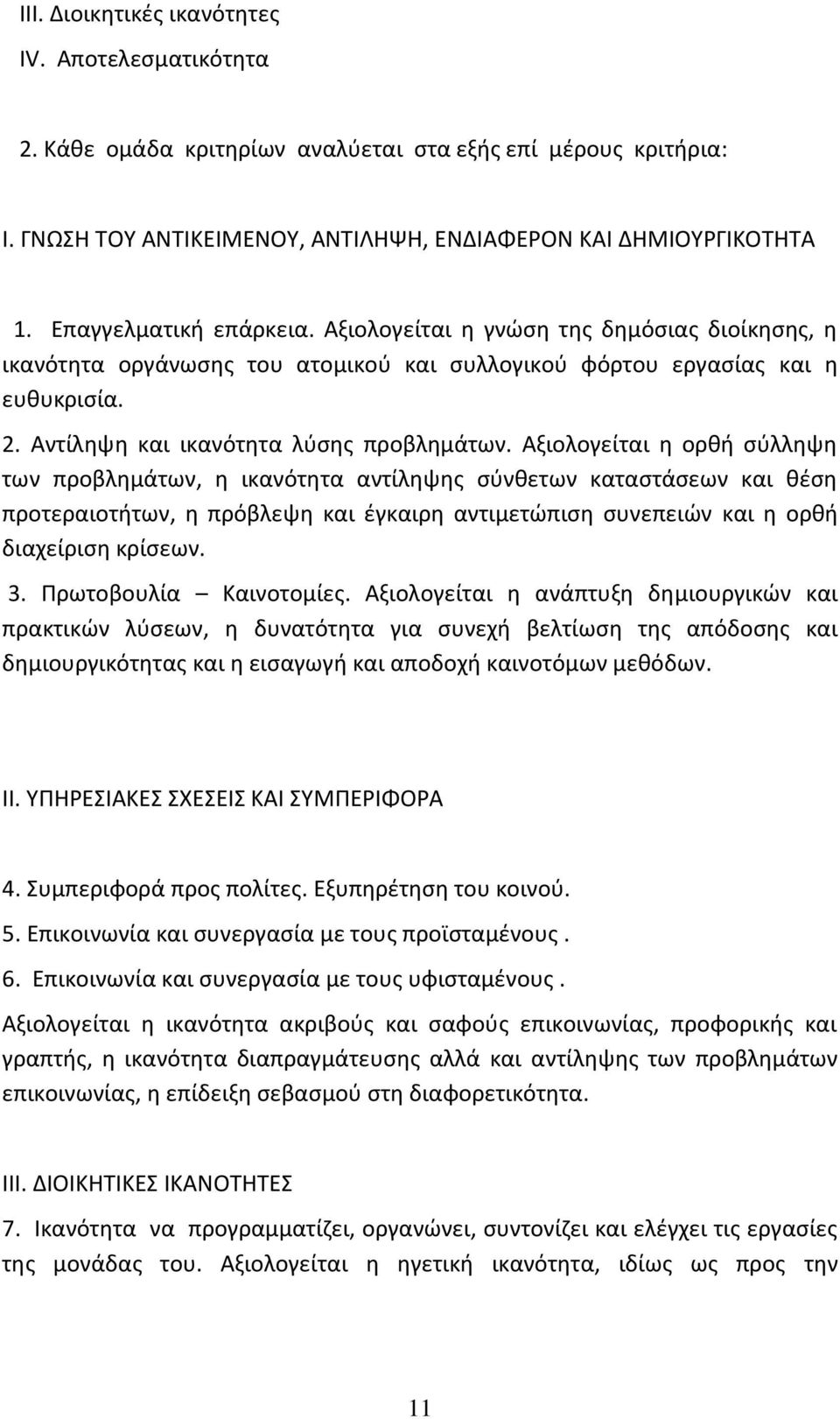 Αξιολογείται η ορθή σύλληψη των προβλημάτων, η ικανότητα αντίληψης σύνθετων καταστάσεων και θέση προτεραιοτήτων, η πρόβλεψη και έγκαιρη αντιμετώπιση συνεπειών και η ορθή διαχείριση κρίσεων. 3.