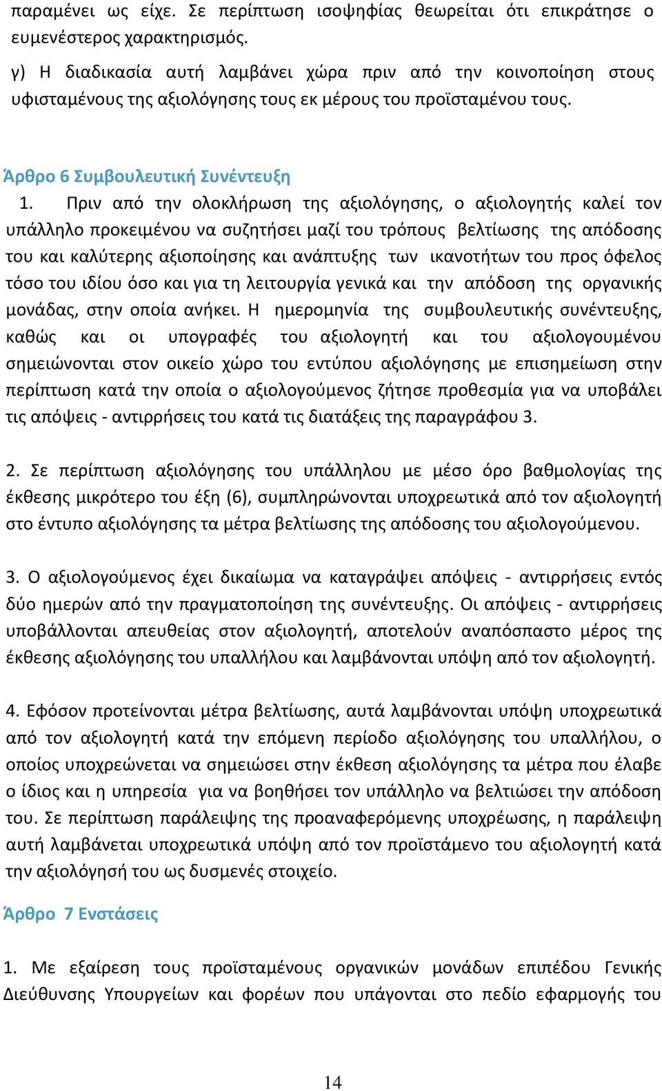 Πριν από την ολοκλήρωση της αξιολόγησης, ο αξιολογητής καλεί τον υπάλληλο προκειμένου να συζητήσει μαζί του τρόπους βελτίωσης της απόδοσης του και καλύτερης αξιοποίησης και ανάπτυξης των ικανοτήτων