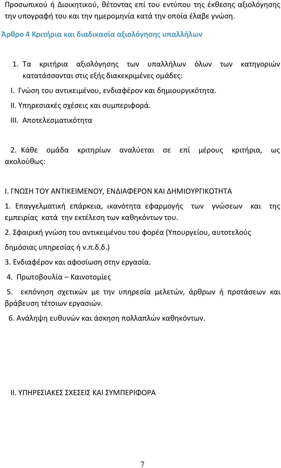 Υπηρεσιακές σχέσεις και συμπεριφορά. ΙΙΙ. Αποτελεσματικότητα 2. Κάθε ομάδα κριτηρίων αναλύεται σε επί μέρους κριτήρια, ως ακολούθως: Ι. ΓΝΩΣΗ ΤΟΥ ΑΝΤΙΚΕΙΜΕΝΟΥ, ΕΝΔΙΑΦΕΡΟΝ ΚΑΙ ΔΗΜΙΟΥΡΓΙΚΟΤΗΤΑ 1.