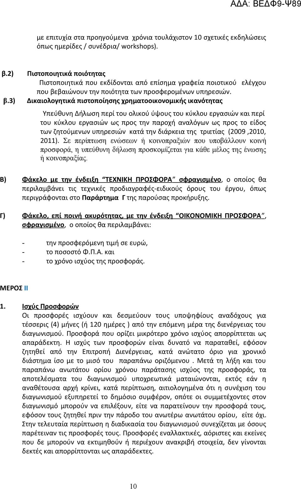 Δικαιολογητικά πιστοποίησης χρηματοοικονομικής ικανότητας Υπεύθυνη Δήλωση περί του ολικού ύψους του κύκλου εργασιών και περί του κύκλου εργασιών ως προς την παροχή αναλόγων ως προς το είδος των