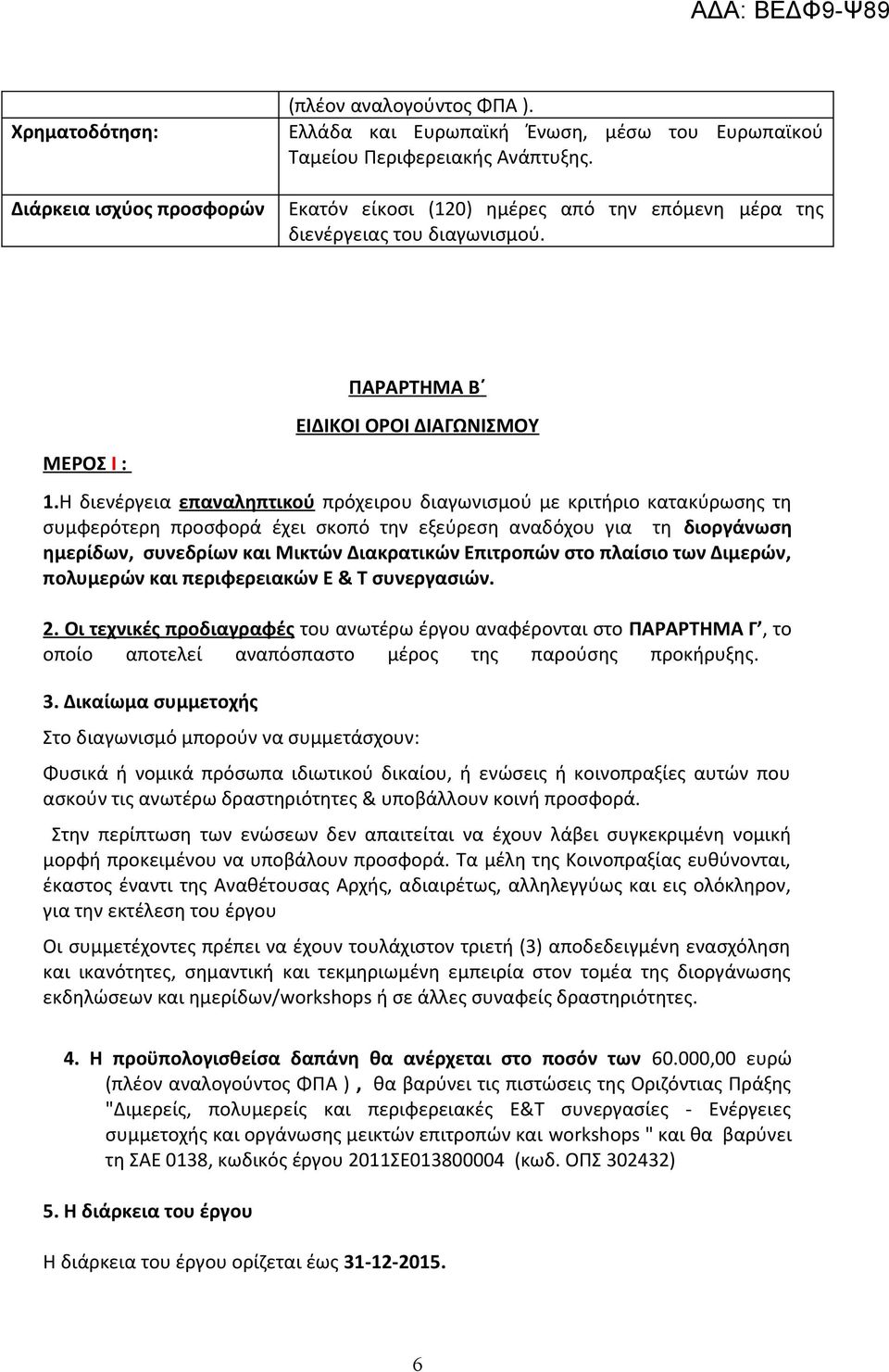 Η διενέργεια επαναληπτικού πρόχειρου διαγωνισμού με κριτήριο κατακύρωσης τη συμφερότερη προσφορά έχει σκοπό την εξεύρεση αναδόχου για τη διοργάνωση ημερίδων, συνεδρίων και Μικτών Διακρατικών