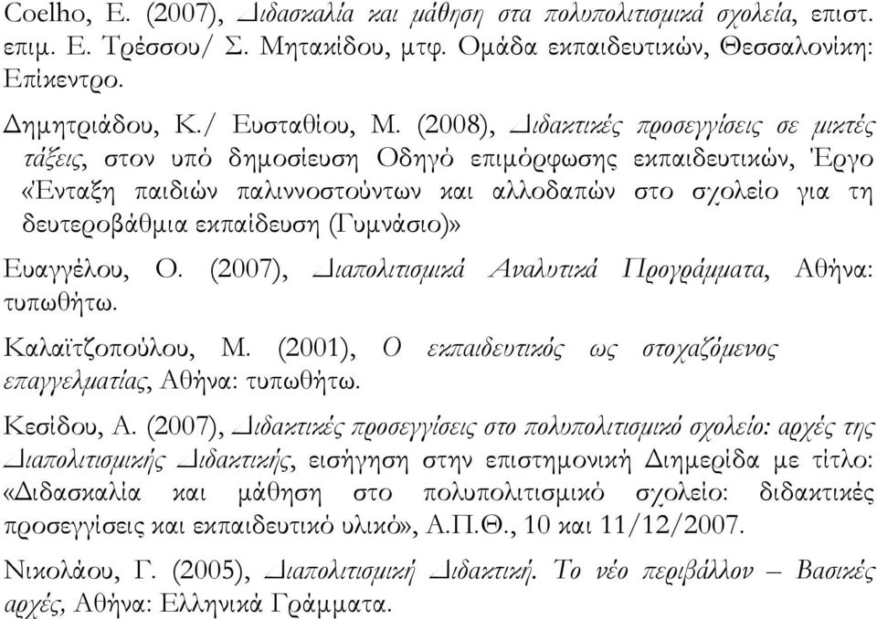 (Γυμνάσιο)» Ευαγγέλου, Ο. (2007), Διαπολιτισμικά Αναλυτικά Προγράμματα, Αθήνα: τυπωθήτω. Καλαϊτζοπούλου, Μ. (2001), Ο εκπαιδευτικός ως στοχαζόμενος επαγγελματίας, Αθήνα: τυπωθήτω. Κεσίδου, Α.