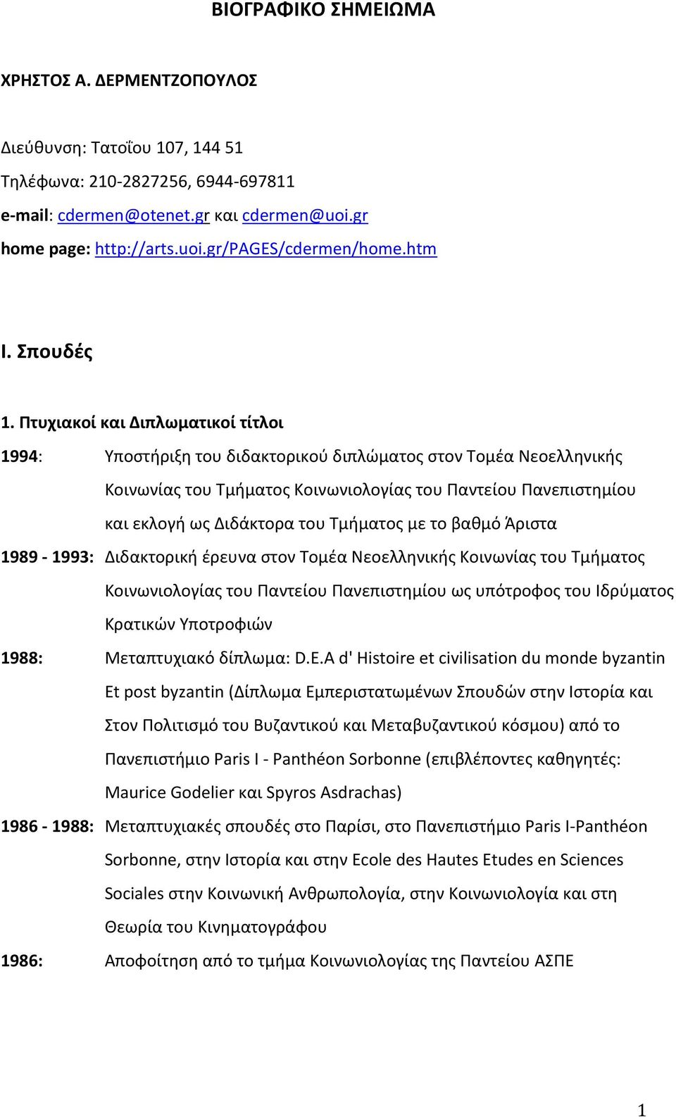 Πτυχιακοί και Διπλωματικοί τίτλοι 1994: Yποστήριξη του διδακτορικού διπλώματος στον Tομέα Nεοελληνικής Kοινωνίας του Tμήματος Kοινωνιολογίας του Παντείου Πανεπιστημίου και εκλογή ως Διδάκτορα του