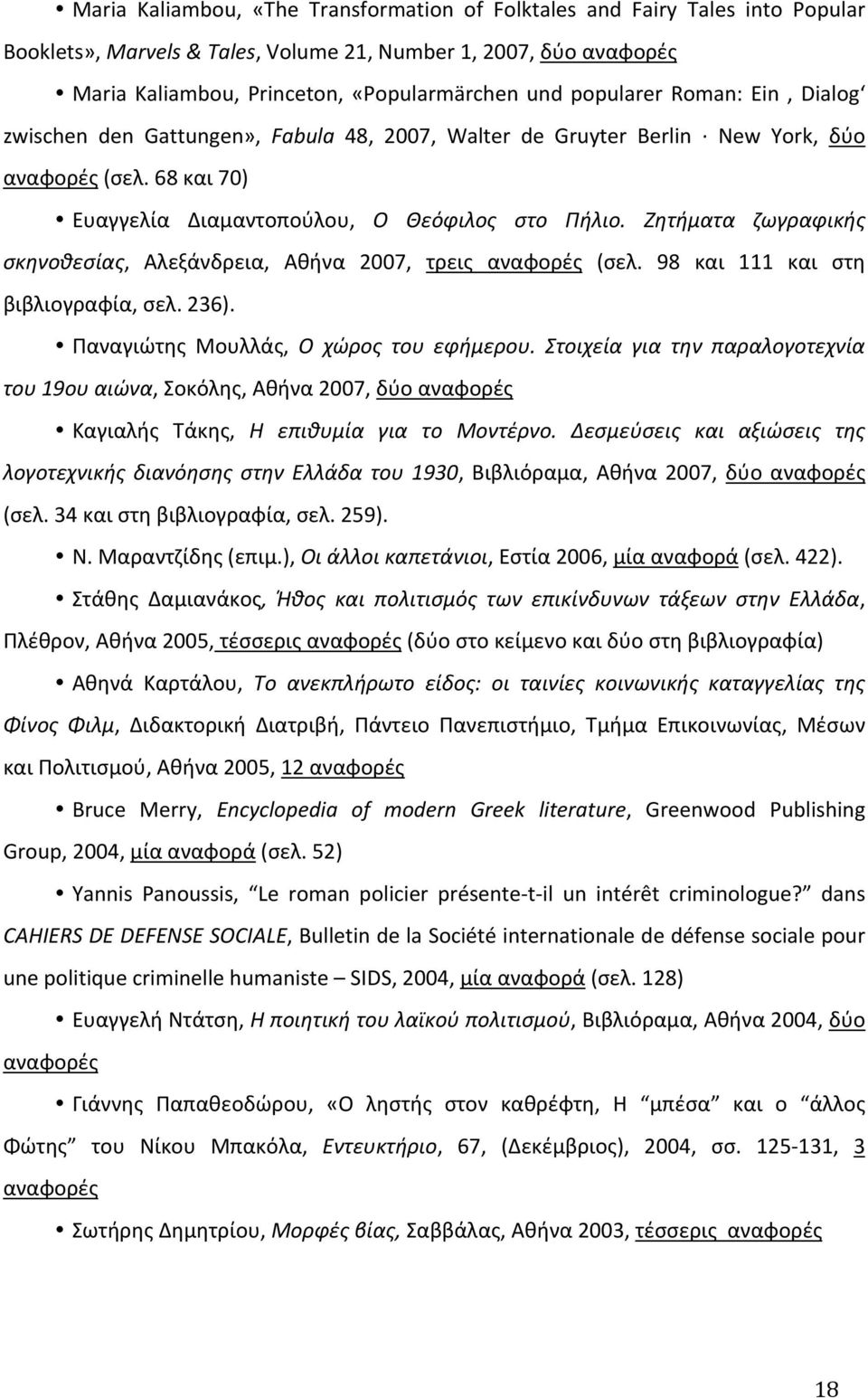 Ζητήματα ζωγραφικής σκηνοθεσίας, Αλεξάνδρεια, Αθήνα 2007, τρεις αναφορές (σελ. 98 και 111 και στη βιβλιογραφία, σελ. 236). Παναγιώτης Μουλλάς, Ο χώρος του εφήμερου.