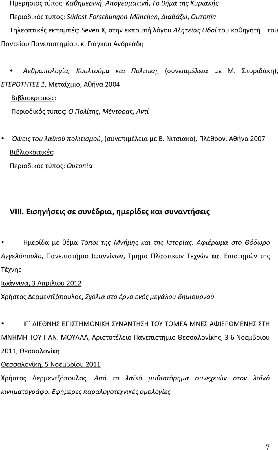 Σπυριδάκη), ETEPOTHTEΣ 1, Μεταίχμιο, Αθήνα 2004 Βιβλιοκριτικές: Περιοδικός τύπος: O Πολίτης, Μέντορας, Αντί Όψεις του λαϊκού πολιτισμού, (συνεπιμέλεια με Β.