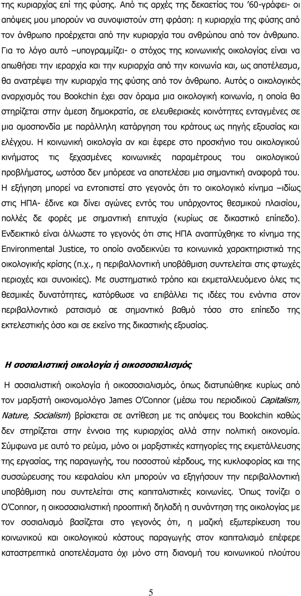 Για το λόγο αυτό υπογραμμίζει- ο στόχος της κοινωνικής οικολογίας είναι να απωθήσει την ιεραρχία και την κυριαρχία από την κοινωνία και, ως αποτέλεσμα, θα ανατρέψει την κυριαρχία της φύσης από τον