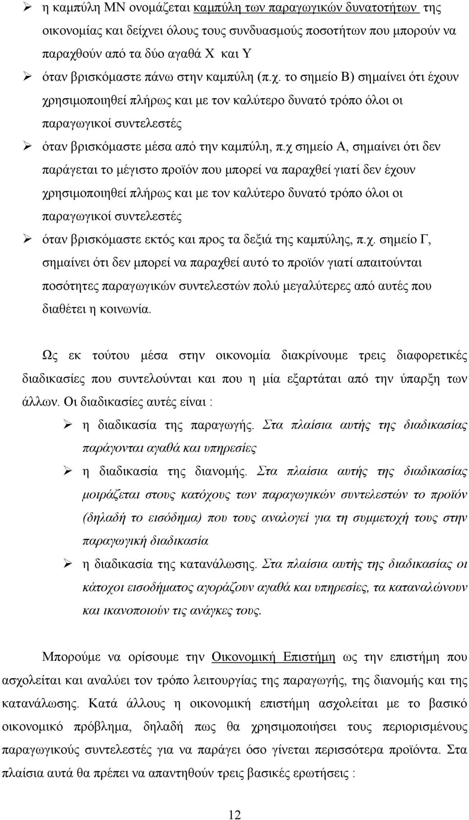 χ σημείο Α, σημαίνει ότι δεν παράγεται το μέγιστο προϊόν που μπορεί να παραχθεί γιατί δεν έχουν χρησιμοποιηθεί πλήρως και με τον καλύτερο δυνατό τρόπο όλοι οι παραγωγικοί συντελεστές όταν βρισκόμαστε